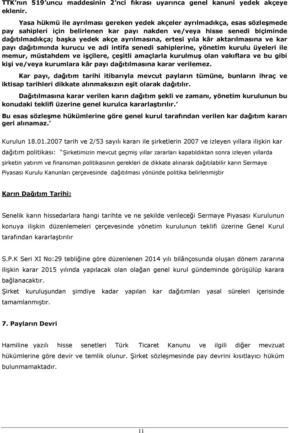 ertesi yıla kâr aktarılmasına ve kar payı dağıtımında kurucu ve adi intifa senedi sahiplerine, yönetim kurulu üyeleri ile memur, müstahdem ve işçilere, çeşitli amaçlarla kurulmuş olan vakıflara ve bu