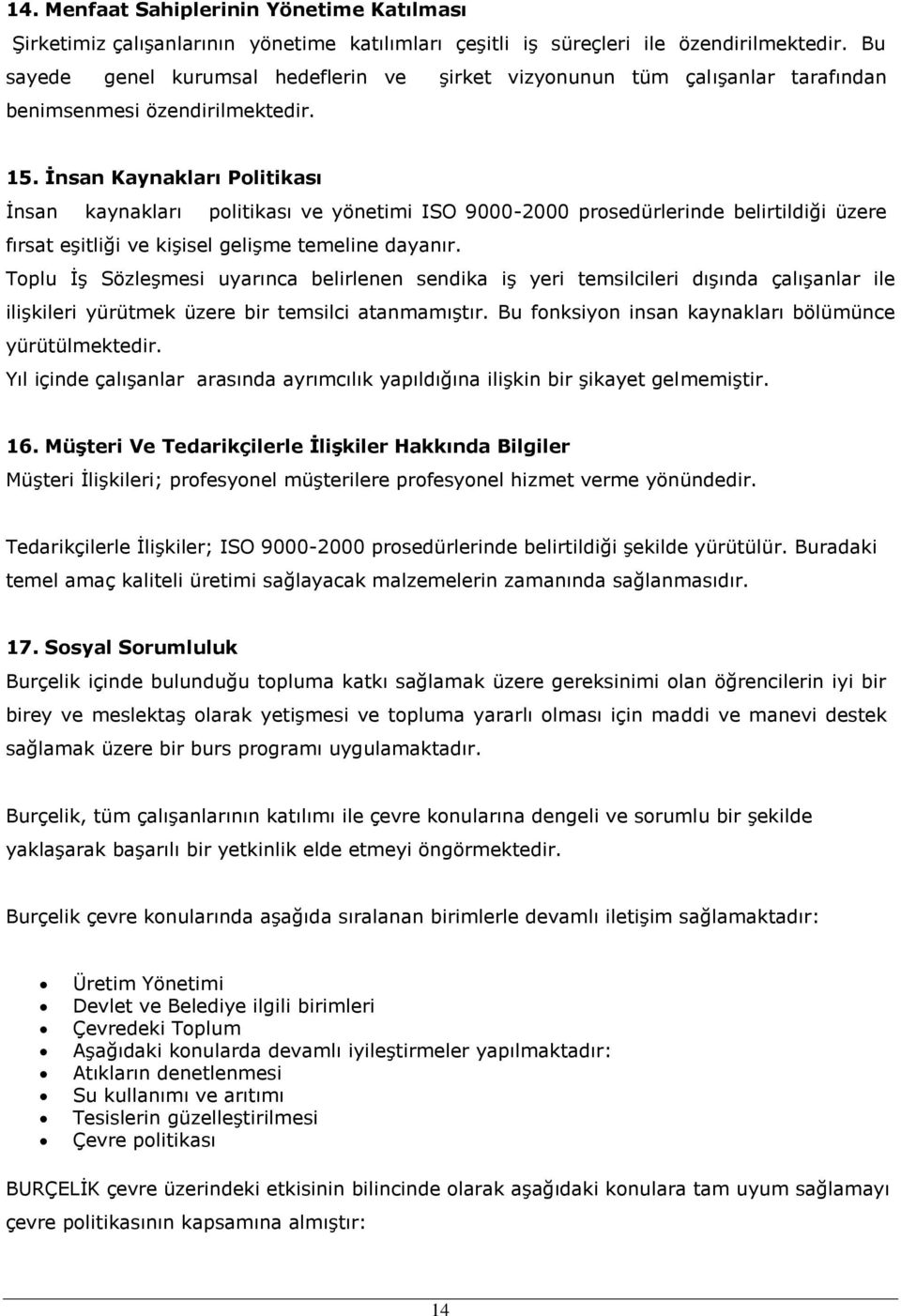 İnsan Kaynakları Politikası İnsan kaynakları politikası ve yönetimi ISO 9000-2000 prosedürlerinde belirtildiği üzere fırsat eşitliği ve kişisel gelişme temeline dayanır.