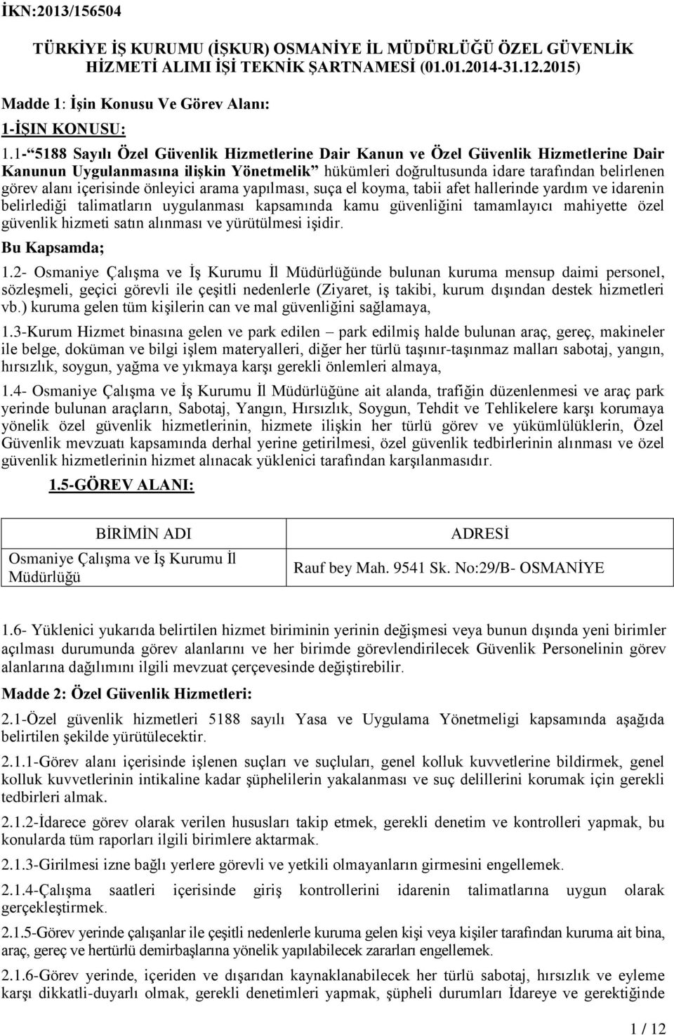 içerisinde önleyici arama yapılması, suça el koyma, tabii afet hallerinde yardım ve idarenin belirlediği talimatların uygulanması kapsamında kamu güvenliğini tamamlayıcı mahiyette özel güvenlik