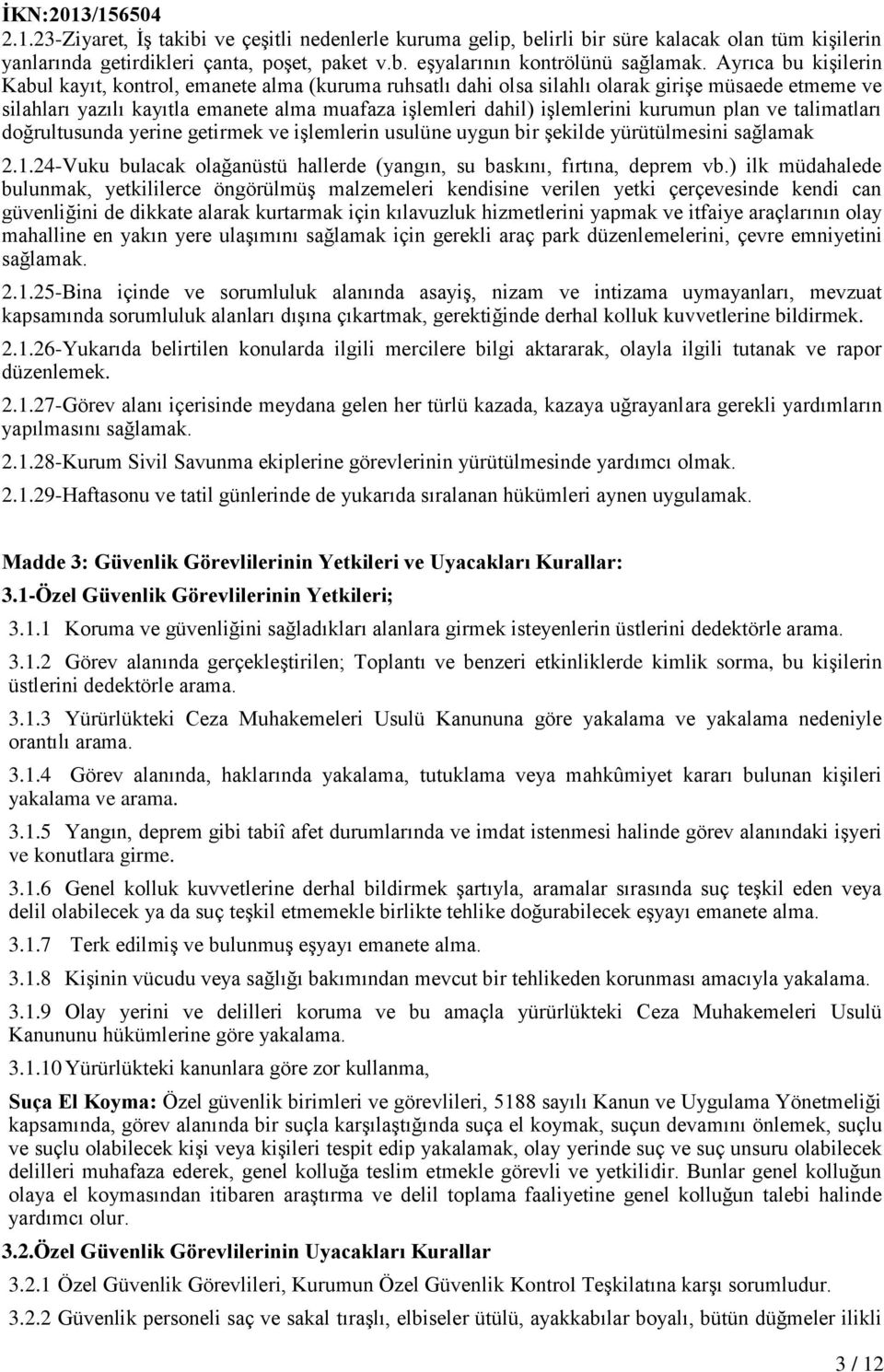 kurumun plan ve talimatları doğrultusunda yerine getirmek ve işlemlerin usulüne uygun bir şekilde yürütülmesini sağlamak 2..24-Vuku bulacak olağanüstü hallerde (yangın, su baskını, fırtına, deprem vb.