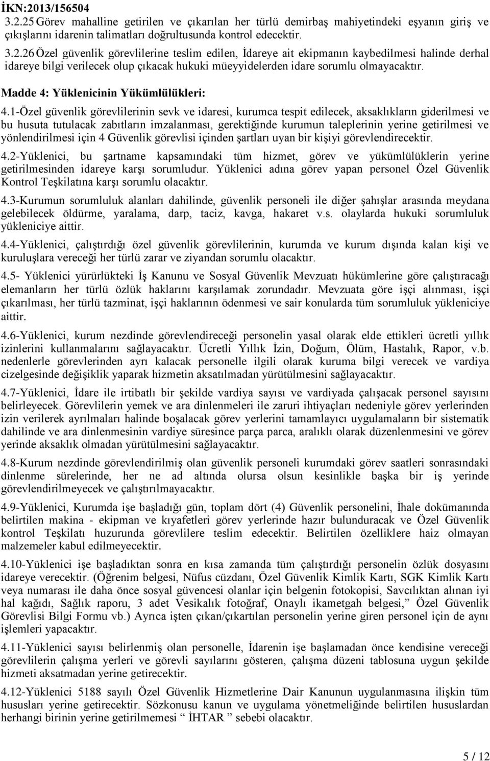 -Özel güvenlik görevlilerinin sevk ve idaresi, kurumca tespit edilecek, aksaklıkların giderilmesi ve bu husuta tutulacak zabıtların imzalanması, gerektiğinde kurumun taleplerinin yerine getirilmesi