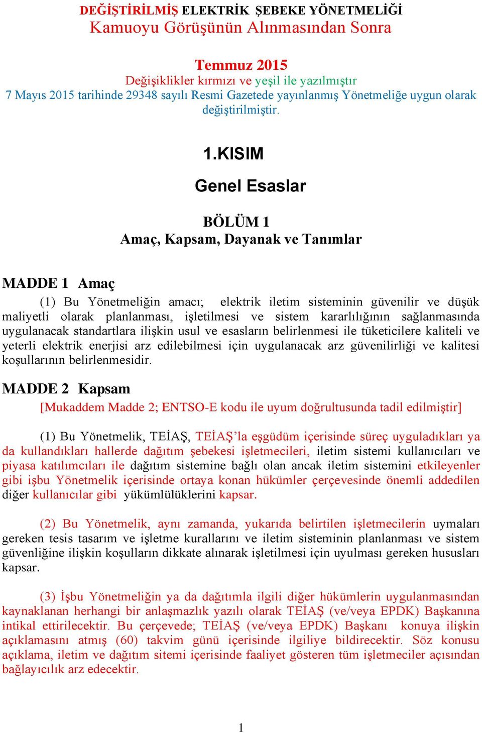 KISIM Genel Esaslar BÖLÜM 1 Amaç, Kapsam, Dayanak ve Tanımlar MADDE 1 Amaç (1) Bu Yönetmeliğin amacı; elektrik iletim sisteminin güvenilir ve düşük maliyetli olarak planlanması, işletilmesi ve sistem