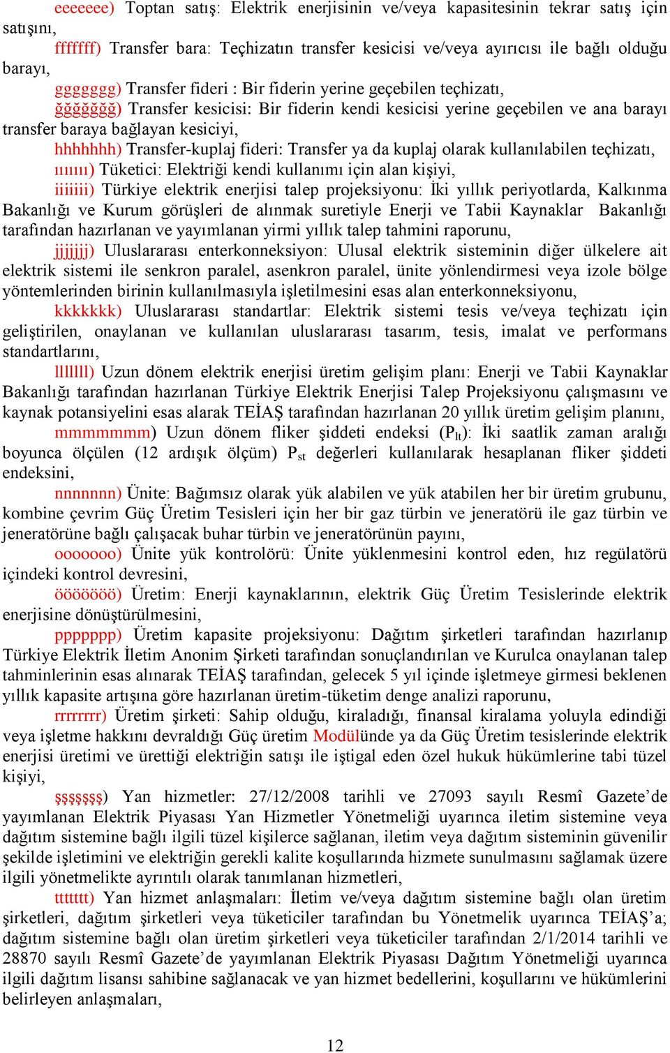 Transfer-kuplaj fideri: Transfer ya da kuplaj olarak kullanılabilen teçhizatı, ııııııı) Tüketici: Elektriği kendi kullanımı için alan kişiyi, iiiiiii) Türkiye elektrik enerjisi talep projeksiyonu: