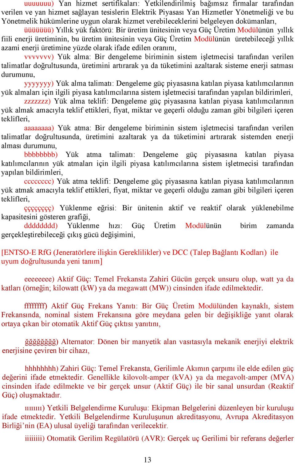 Güç Üretim Modülünün üretebileceği yıllık azami enerji üretimine yüzde olarak ifade edilen oranını, vvvvvvv) Yük alma: Bir dengeleme biriminin sistem işletmecisi tarafından verilen talimatlar