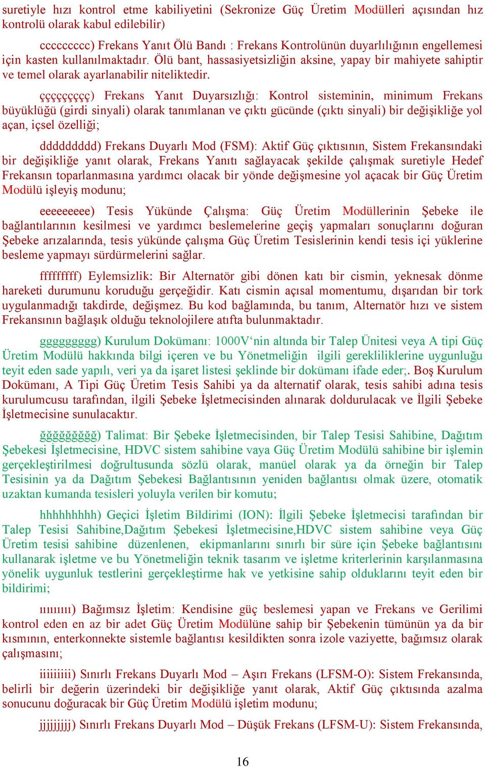 ççççççççç) Frekans Yanıt Duyarsızlığı: Kontrol sisteminin, minimum Frekans büyüklüğü (girdi sinyali) olarak tanımlanan ve çıktı gücünde (çıktı sinyali) bir değişikliğe yol açan, içsel özelliği;