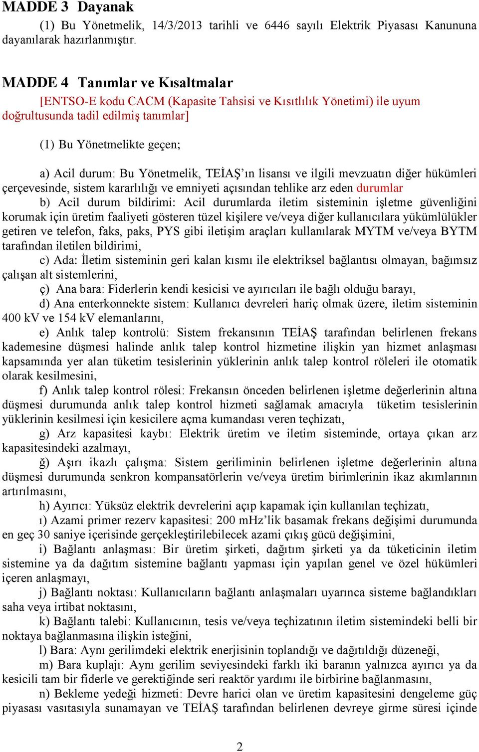 TEİAŞ ın lisansı ve ilgili mevzuatın diğer hükümleri çerçevesinde, sistem kararlılığı ve emniyeti açısından tehlike arz eden durumlar b) Acil durum bildirimi: Acil durumlarda iletim sisteminin