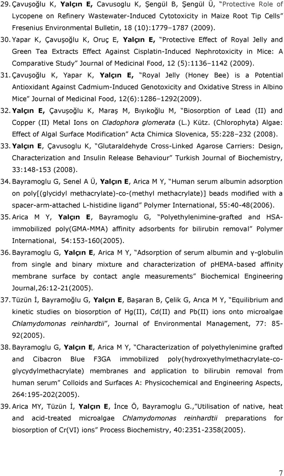 Yapar K, Çavuşoğlu K, Oruç E, Yalçın E, Protective Effect of Royal Jelly and Green Tea Extracts Effect Against Cisplatin-Induced Nephrotoxicity in Mice: A Comparative Study Journal of Medicinal Food,