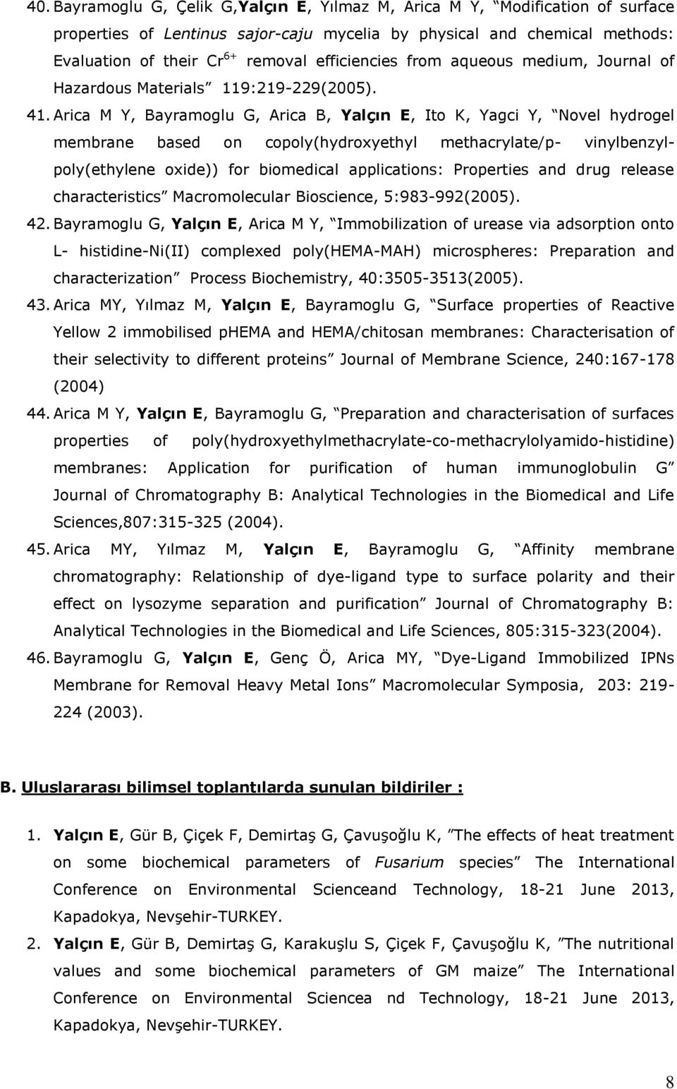 Arica M Y, Bayramoglu G, Arica B, Yalçın E, Ito K, Yagci Y, Novel hydrogel membrane based on copoly(hydroxyethyl methacrylate/p- vinylbenzylpoly(ethylene oxide)) for biomedical applications: