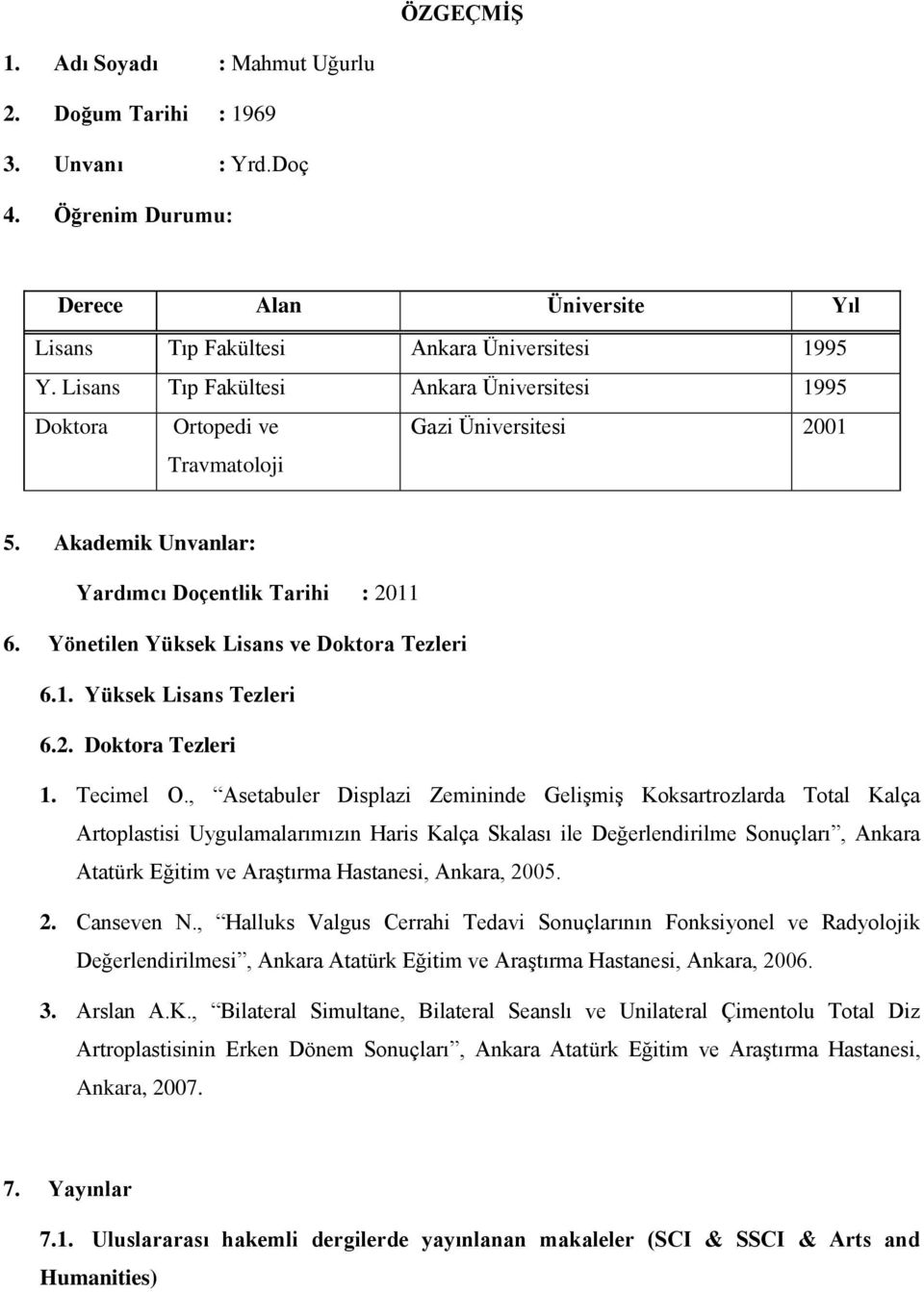 Yönetilen Yüksek Lisans ve Doktora Tezleri 6.1. Yüksek Lisans Tezleri 6.2. Doktora Tezleri 1. Tecimel O.