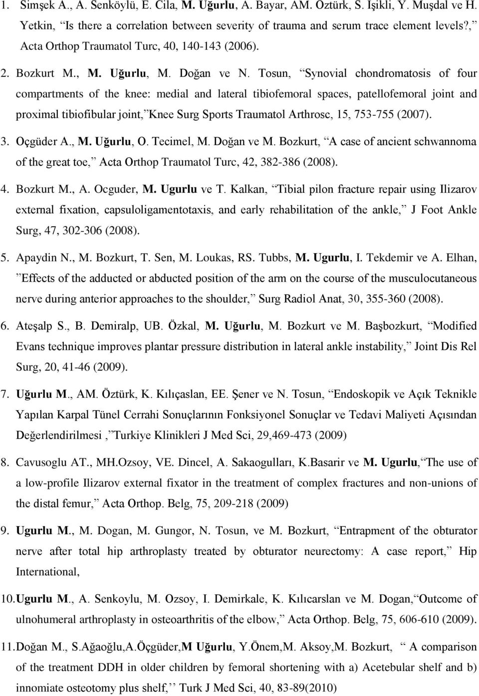 Tosun, Synovial chondromatosis of four compartments of the knee: medial and lateral tibiofemoral spaces, patellofemoral joint and proximal tibiofibular joint, Knee Surg Sports Traumatol Arthrosc, 15,