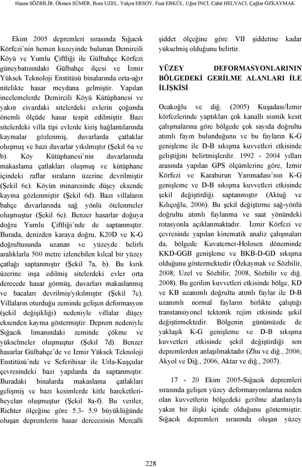 ilçesi ve İzmir Yüksek Teknoloji Enstitüsü binalarında orta-ağır nitelikte hasar meydana gelmiştir.