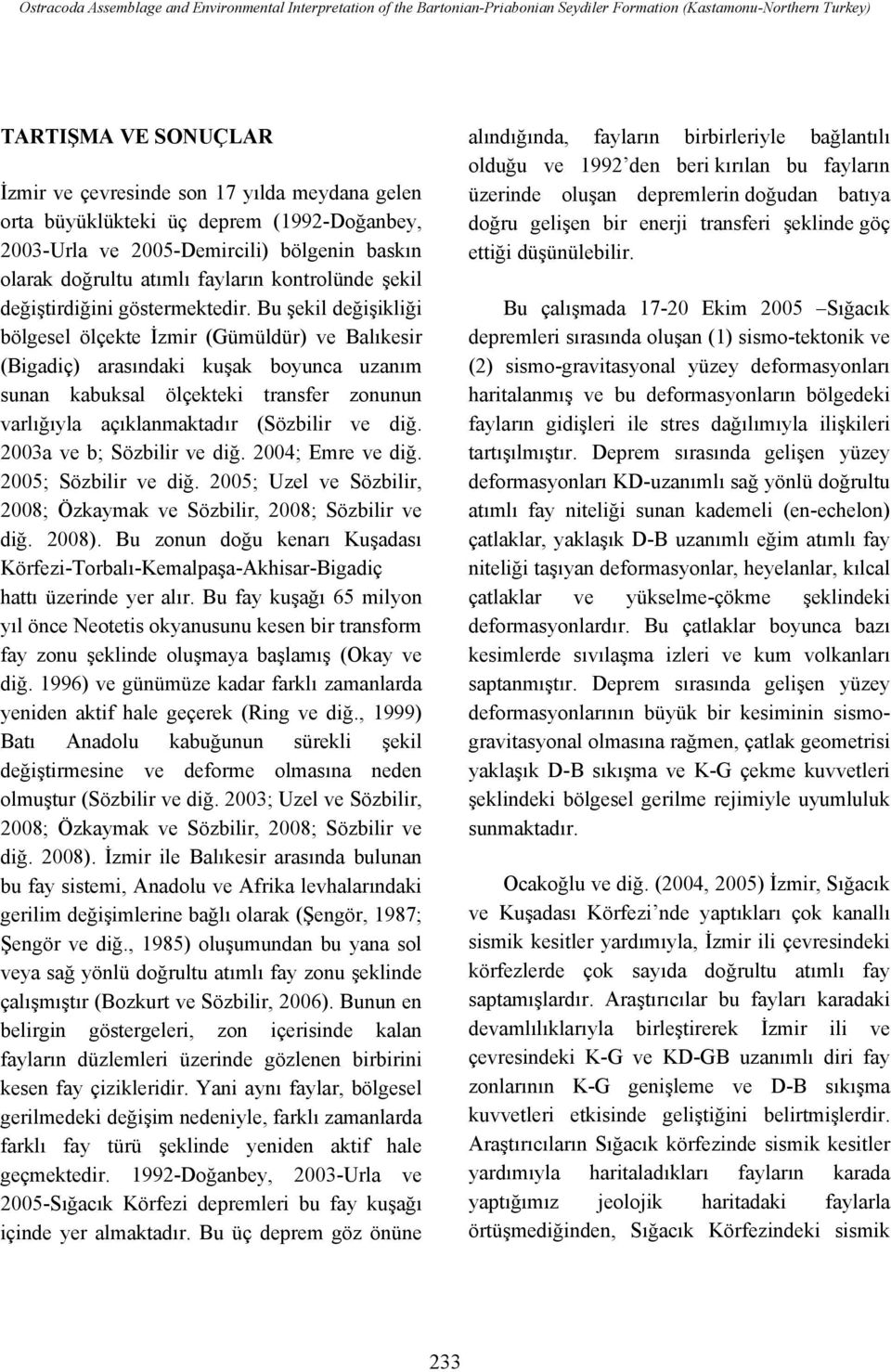 Bu şekil değişikliği bölgesel ölçekte İzmir (Gümüldür) ve Balıkesir (Bigadiç) arasındaki kuşak boyunca uzanım sunan kabuksal ölçekteki transfer zonunun varlığıyla açıklanmaktadır (Sözbilir ve diğ.