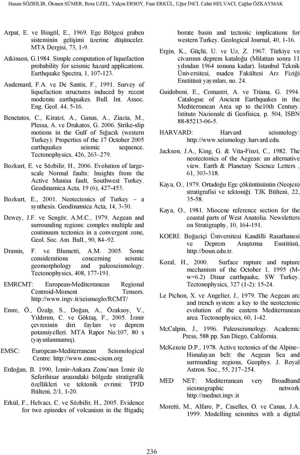 Survey of liquefaction structures induced by recent moderate earthquakes. Bull. Int. Assoc. Eng. Geol. 44, 5-16. Benetatos, C., Kiratzi, A., Ganas, A., Ziazia, M., Plessa, A. ve Drakatos, G. 2006.