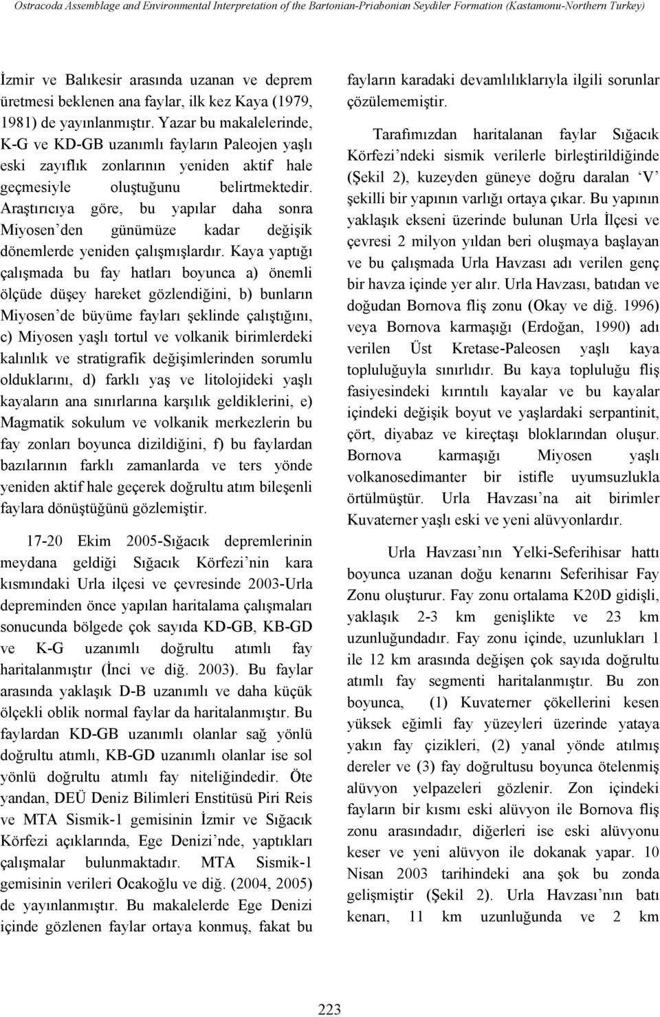 Yazar bu makalelerinde, K-G ve KD-GB uzanımlı fayların Paleojen yaşlı eski zayıflık zonlarının yeniden aktif hale geçmesiyle oluştuğunu belirtmektedir.