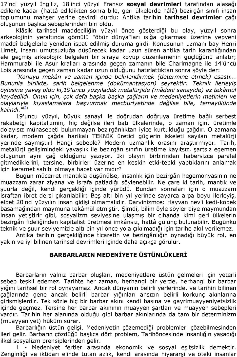 Klâsik tarihsel maddeciliğin yüzyıl önce gösterdiği bu olay, yüzyıl sonra arkeolojinin yeraltında gömülü "öbür dünya"ları ışığa çıkarması üzerine yepyeni maddî belgelerle yeniden ispat edilmiş duruma