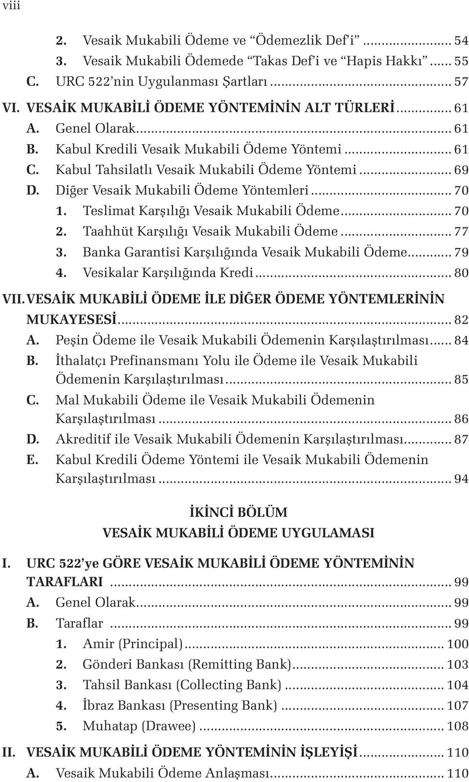 Diğer Vesaik Mukabili Ödeme Yöntemleri... 70 1. Teslimat Karşılığı Vesaik Mukabili Ödeme... 70 2. Taahhüt Karşılığı Vesaik Mukabili Ödeme... 77 3. Banka Garantisi Karşılığında Vesaik Mukabili Ödeme.