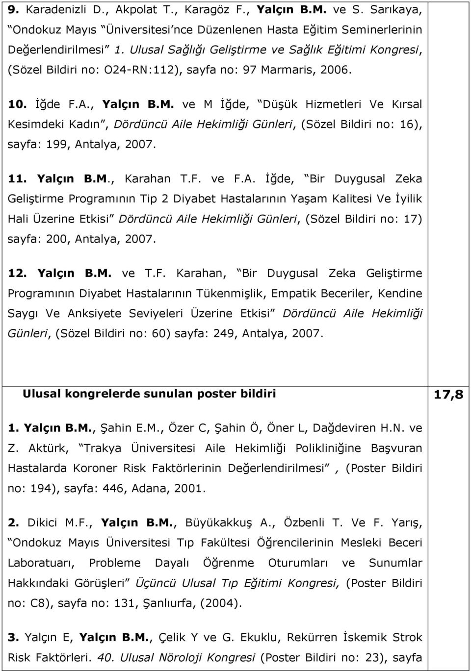 rmaris, 2006. 10. İğde F.A., Yalçın B.M. ve M İğde, Düşük Hizmetleri Ve Kırsal Kesimdeki Kadın, Dördüncü Aile Hekimliği Günleri, (Sözel Bildiri no: 16), sayfa: 199, Antalya, 2007. 11. Yalçın B.M., Karahan T.