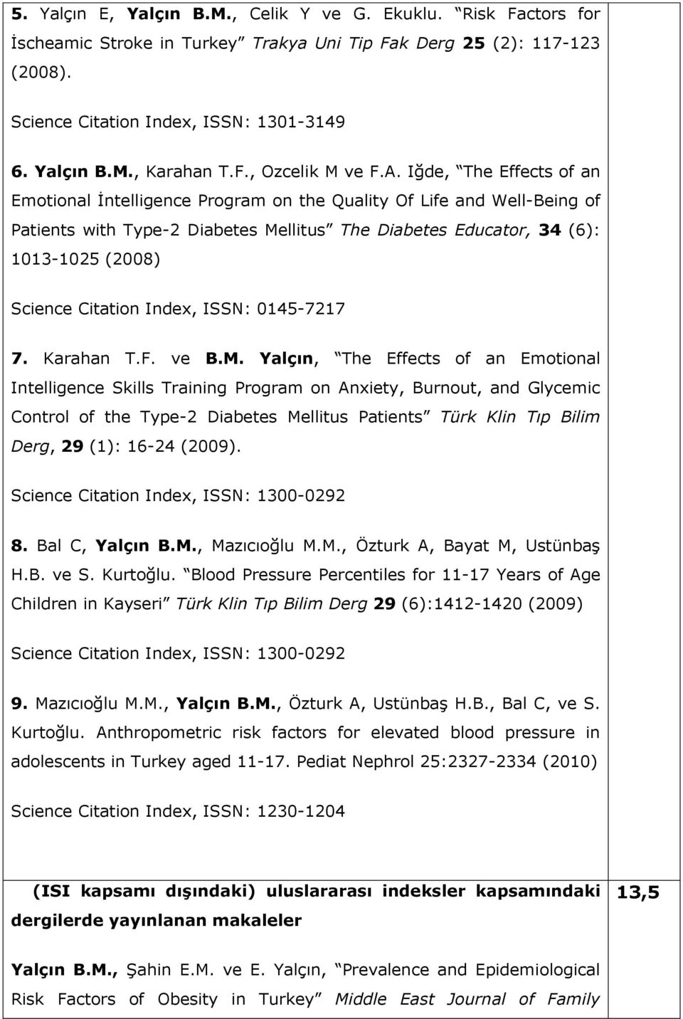 Iğde, The Effects of an Emotional İntelligence Program on the Quality Of Life and Well-Being of Patients with Type-2 Diabetes Mellitus The Diabetes Educator, 34 (6): 1013-1025 (2008) Science Citation