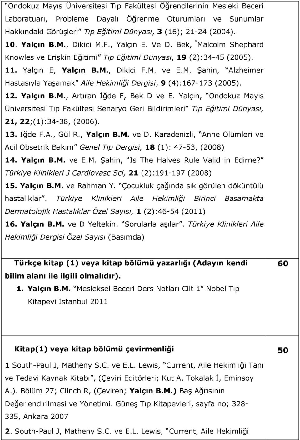 12. Yalçın B.M., Artıran İğde F, Bek D ve E. Yalçın, Ondokuz Mayıs Üniversitesi Tıp Fakültesi Senaryo Geri Bildirimleri Tıp Eğitimi Dünyası, 21, 22;(1):34-38, (2006). 13. İğde F.A., Gül R., Yalçın B.