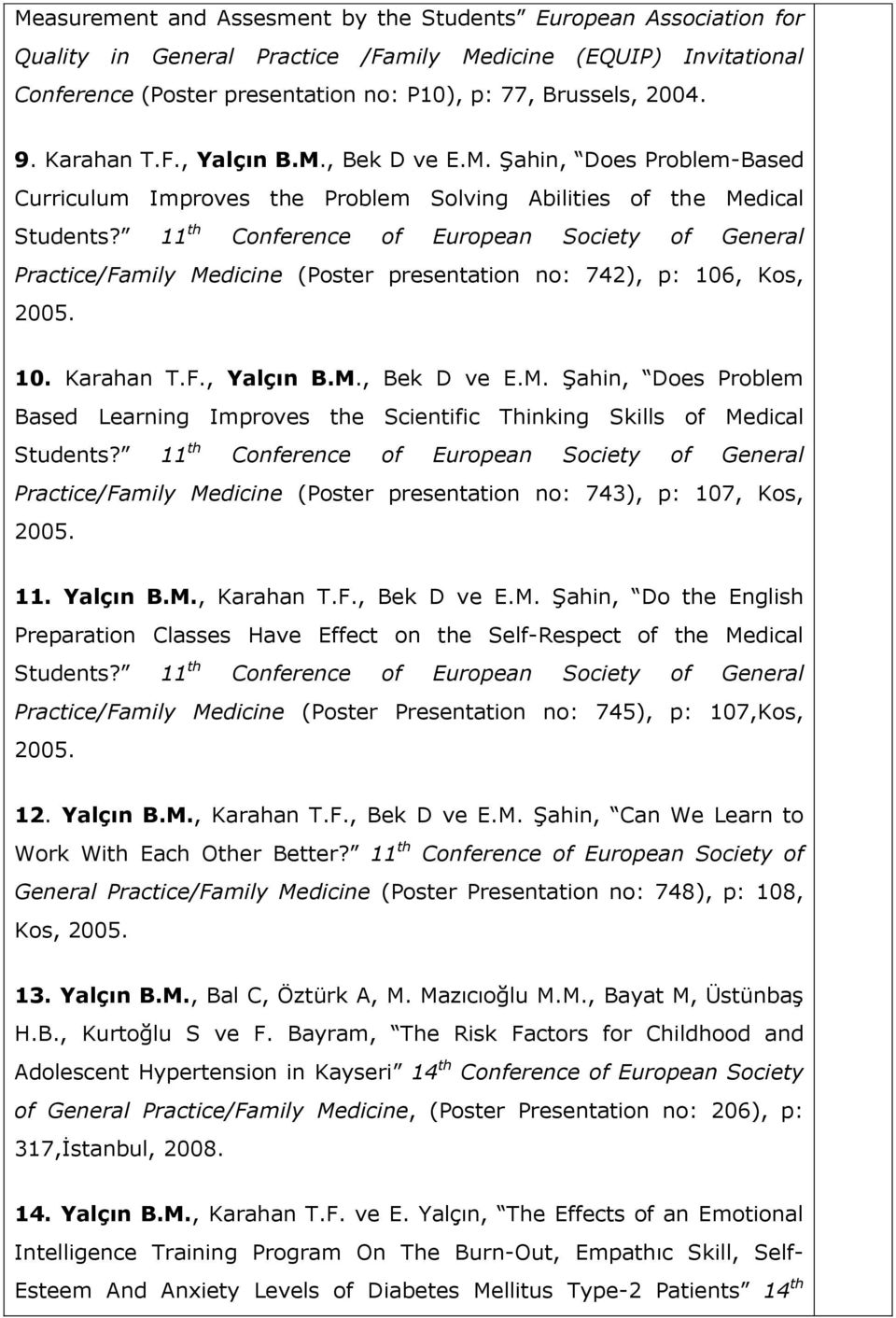 11 th Conference of European Society of General Practice/Family Medicine (Poster presentation no: 742), p: 106, Kos, 2005. 10. Karahan T.F., Yalçın B.M., Bek D ve E.M. Şahin, Does Problem Based Learning Improves the Scientific Thinking Skills of Medical Students?