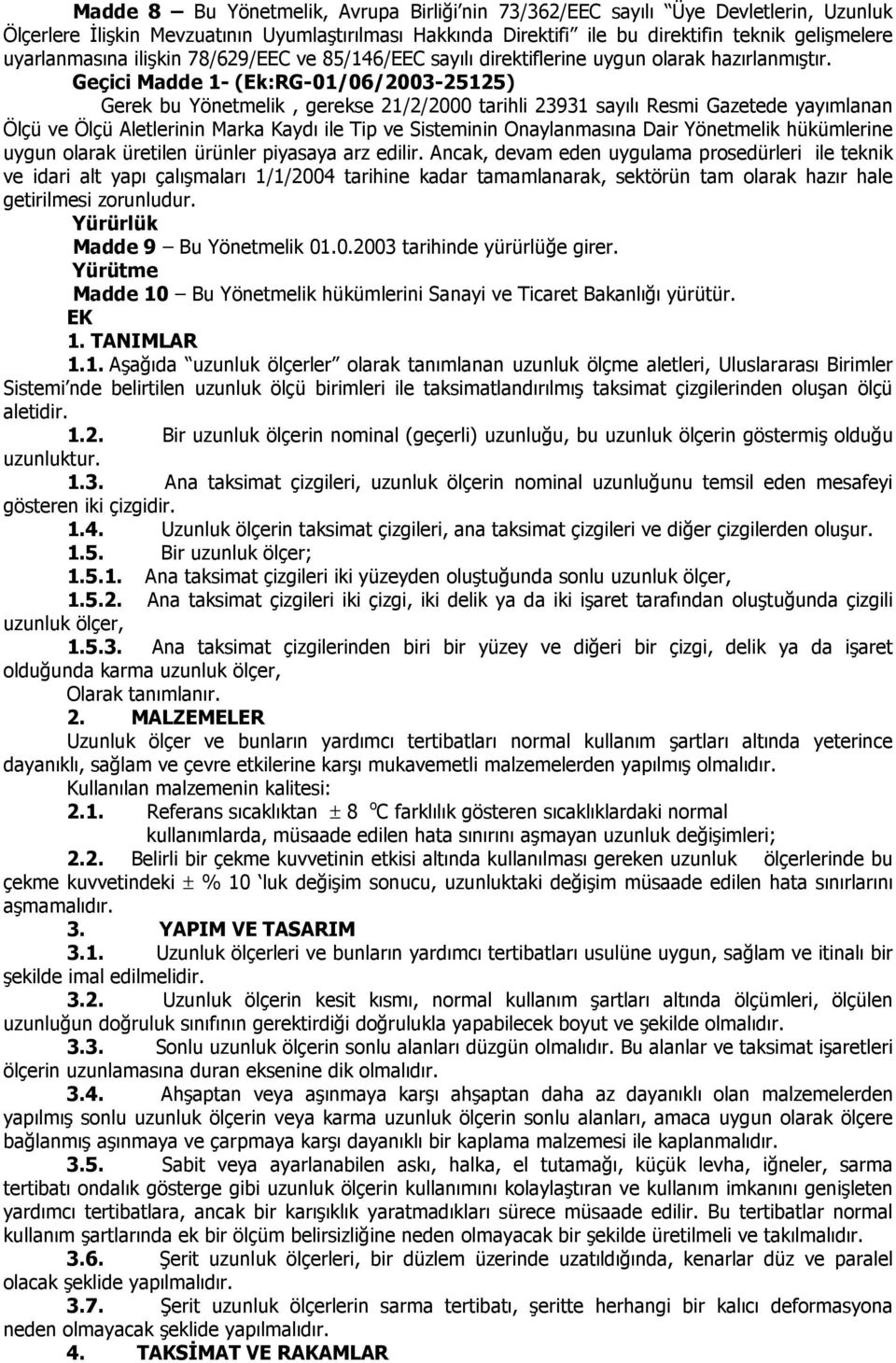 Geçici Madde 1- (Ek:RG-01/06/2003-25125) Gerek bu Yönetmelik, gerekse 21/2/2000 tarihli 23931 sayılı Resmi Gazetede yayımlanan Ölçü ve Ölçü Aletlerinin Marka Kaydı ile Tip ve Sisteminin Onaylanmasına