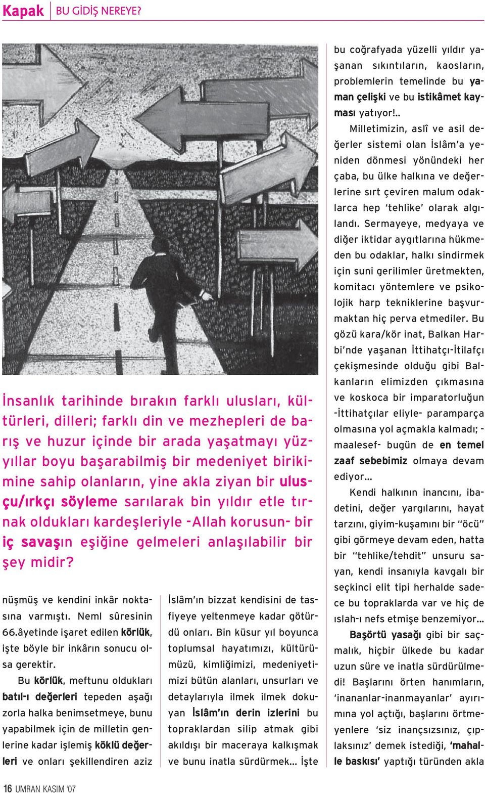 olanlar n, yine akla ziyan bir ulusçu/ rkç söyleme sar larak bin y ld r etle t rnak olduklar kardeflleriyle -Allah korusun- bir iç savafl n efli ine gelmeleri anlafl labilir bir fley midir?