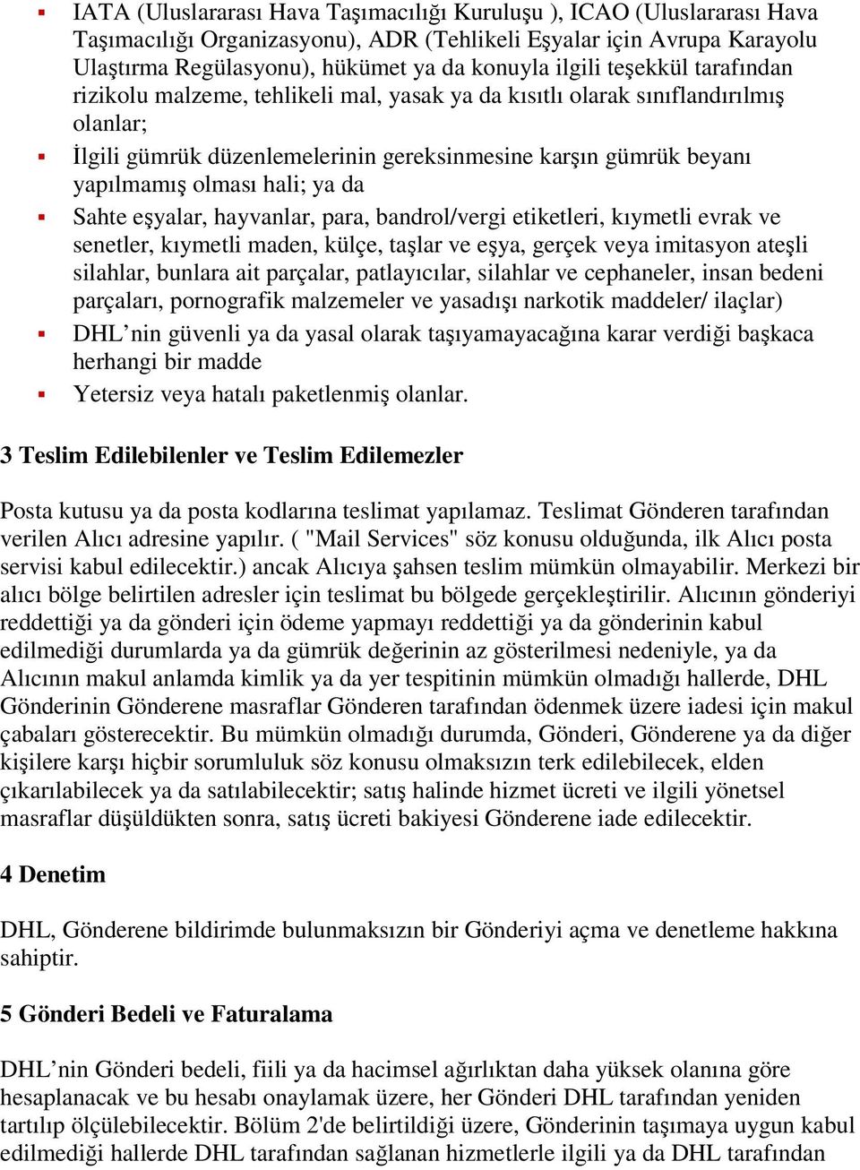 da Sahte eşyalar, hayvanlar, para, bandrol/vergi etiketleri, kıymetli evrak ve senetler, kıymetli maden, külçe, taşlar ve eşya, gerçek veya imitasyon ateşli silahlar, bunlara ait parçalar,