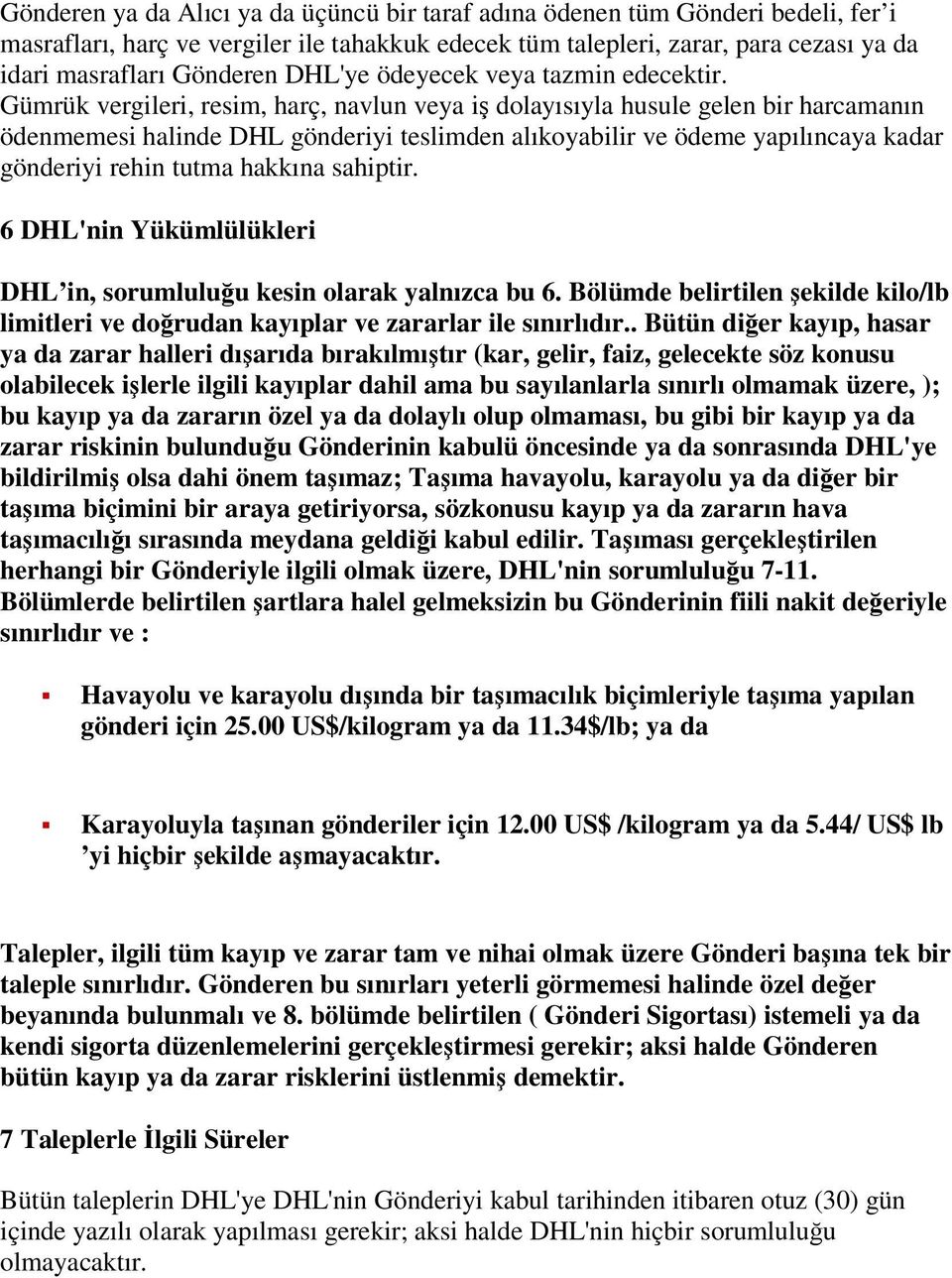 Gümrük vergileri, resim, harç, navlun veya iş dolayısıyla husule gelen bir harcamanın ödenmemesi halinde DHL gönderiyi teslimden alıkoyabilir ve ödeme yapılıncaya kadar gönderiyi rehin tutma hakkına