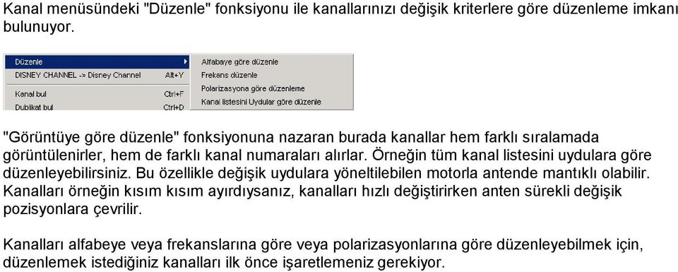 Örneğin tüm kanal listesini uydulara göre düzenleyebilirsiniz. Bu özellikle değişik uydulara yöneltilebilen motorla antende mantıklı olabilir.