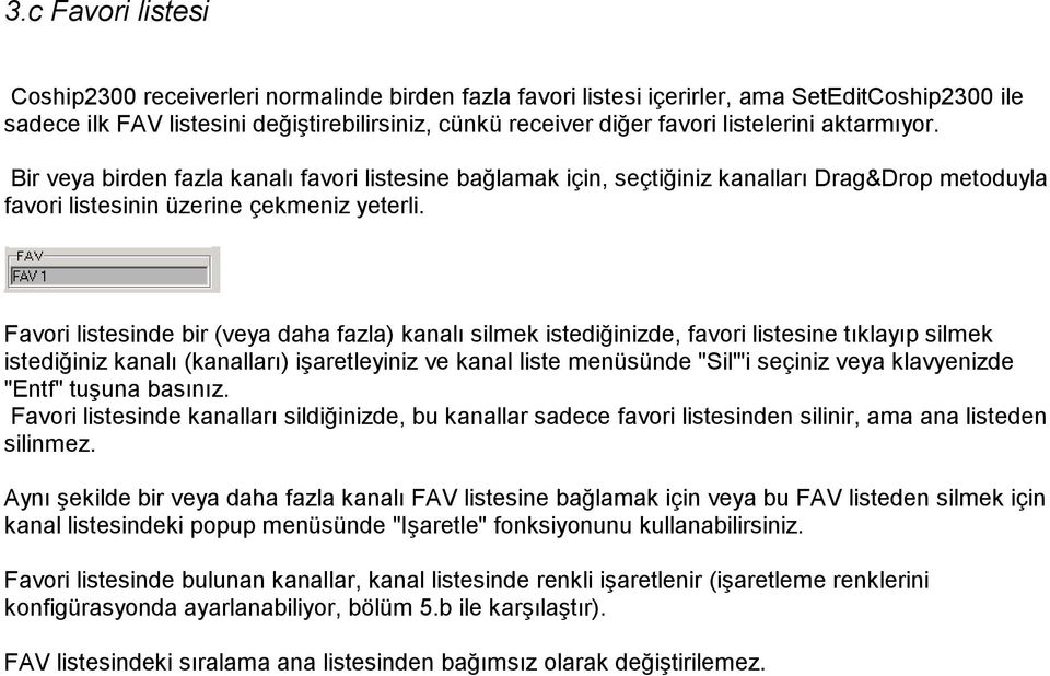 Favori listesinde bir (veya daha fazla) kanalı silmek istediğinizde, favori listesine tıklayıp silmek istediğiniz kanalı (kanalları) işaretleyiniz ve kanal liste menüsünde "Sil"'i seçiniz veya