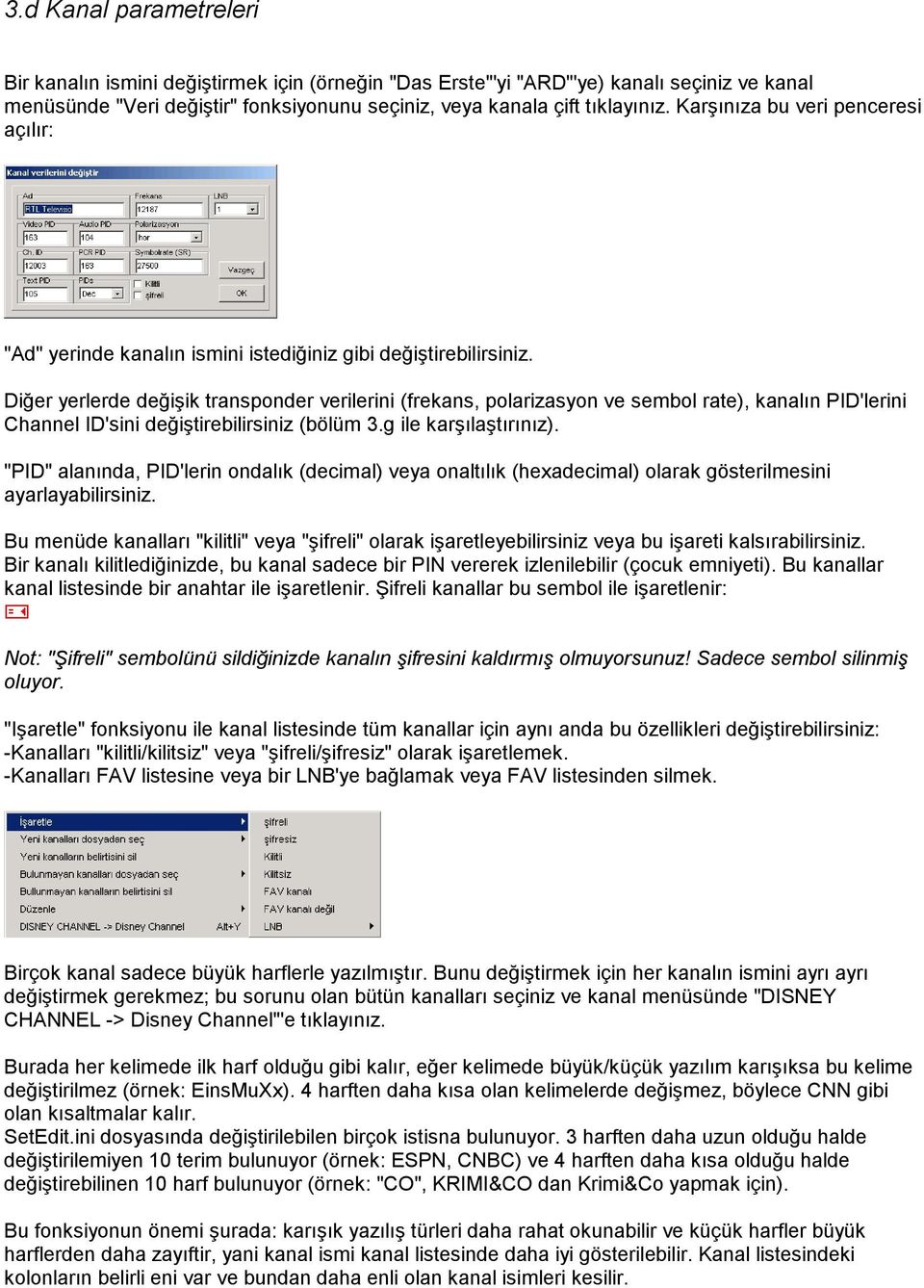 Diğer yerlerde değişik transponder verilerini (frekans, polarizasyon ve sembol rate), kanalın PID'lerini Channel ID'sini değiştirebilirsiniz (bölüm 3.g ile karşılaştırınız).