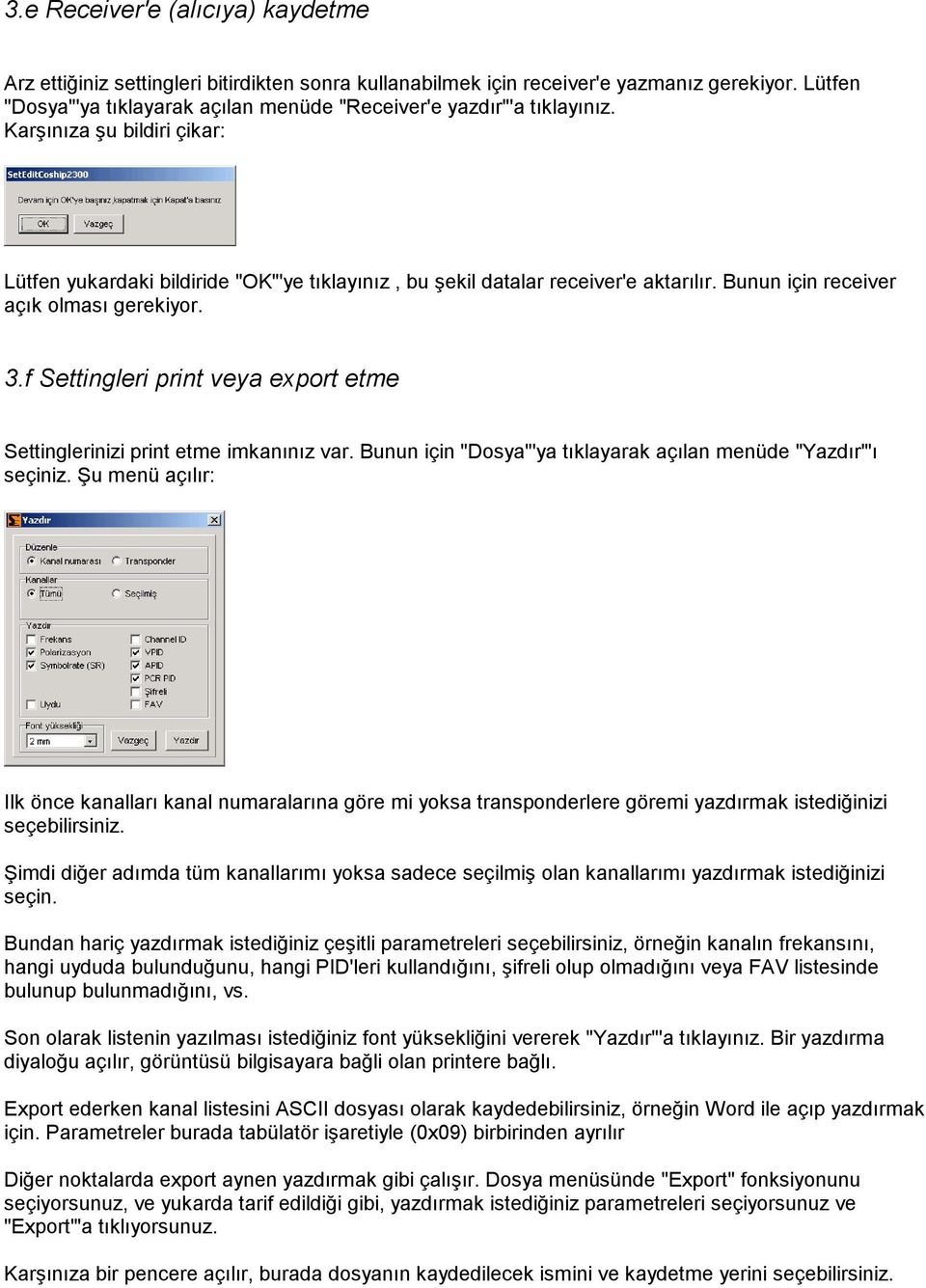 Bunun için receiver açık olması gerekiyor. 3.f Settingleri print veya export etme Settinglerinizi print etme imkanınız var. Bunun için "Dosya"'ya tıklayarak açılan menüde "Yazdır"'ı seçiniz.