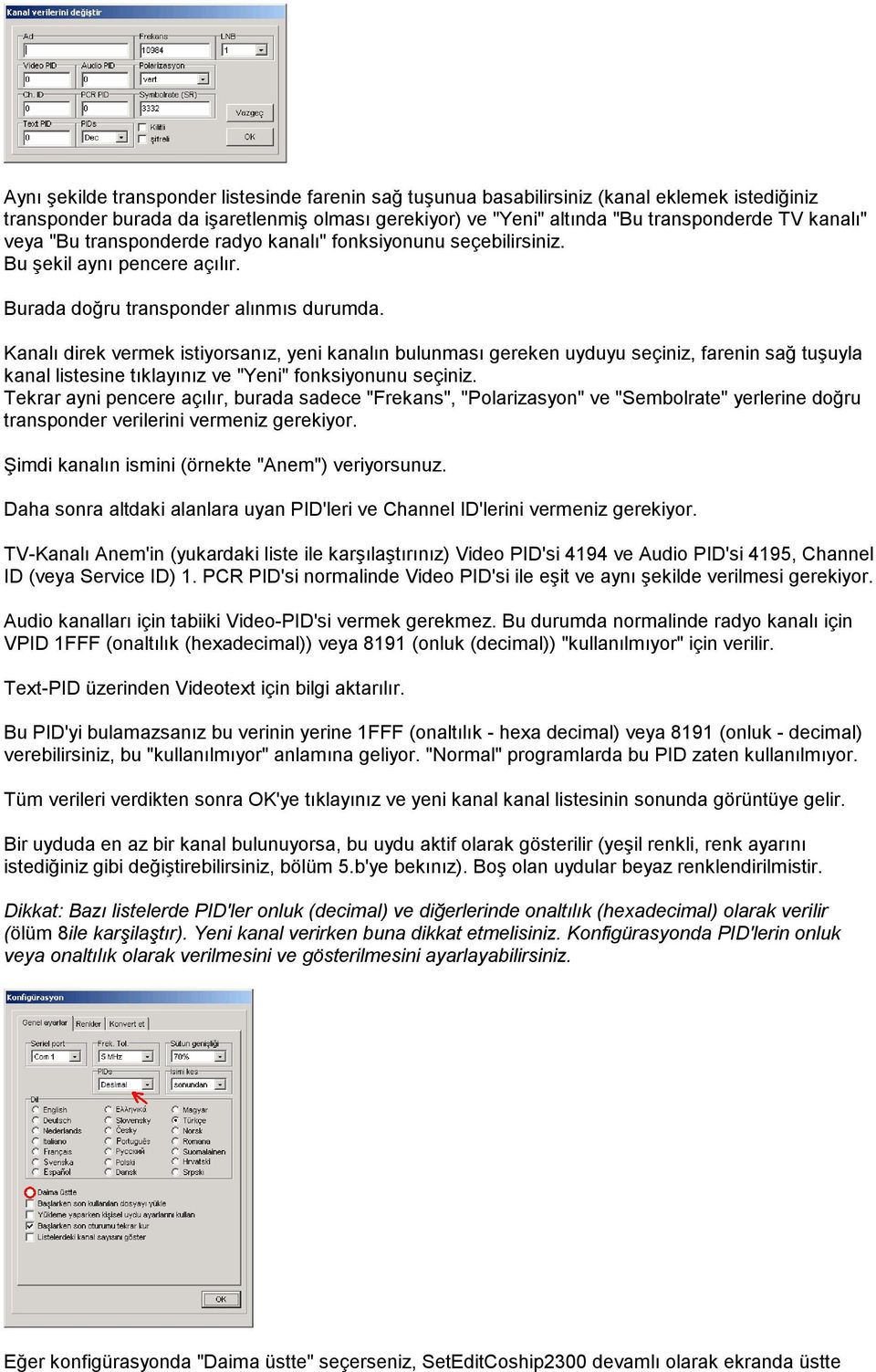 Kanalı direk vermek istiyorsanız, yeni kanalın bulunması gereken uyduyu seçiniz, farenin sağ tuşuyla kanal listesine tıklayınız ve "Yeni" fonksiyonunu seçiniz.