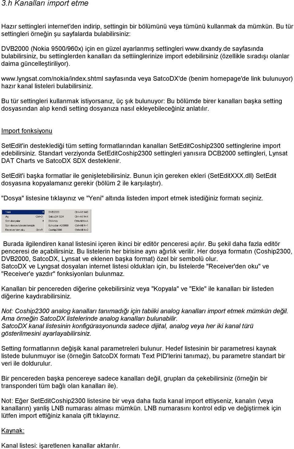 de sayfasında bulabilirsiniz, bu settinglerden kanalları da settiinglerinize import edebilirsiniz (özellikle sıradışı olanlar daima güncelleştiriliyor). www.lyngsat.com/nokia/index.