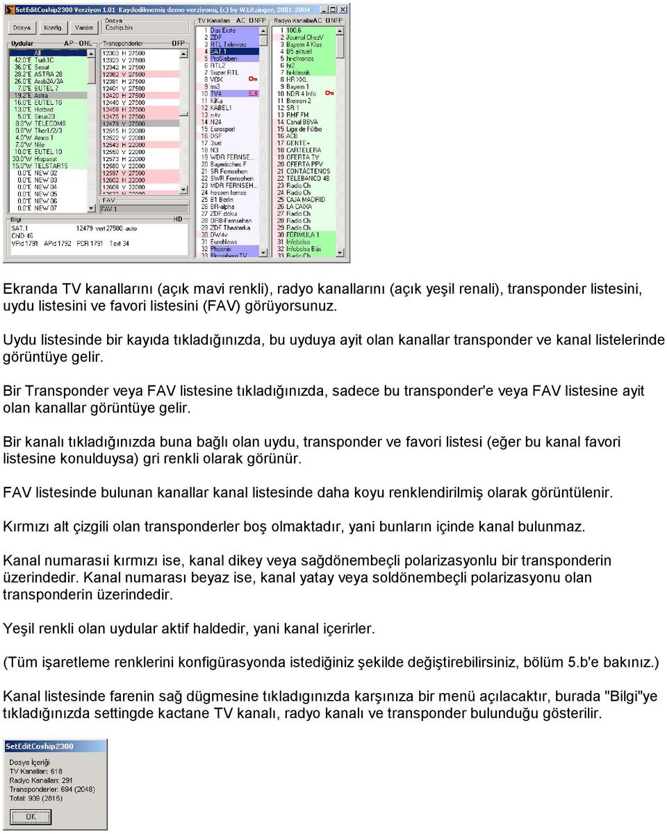 Bir Transponder veya FAV listesine tıkladığınızda, sadece bu transponder'e veya FAV listesine ayit olan kanallar görüntüye gelir.