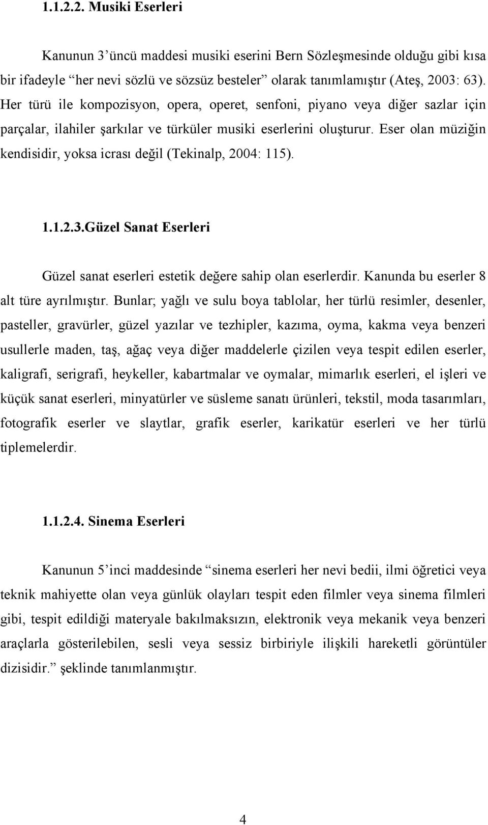 Eser olan müziğin kendisidir, yoksa icrası değil (Tekinalp, 2004: 115). 1.1.2.3.Güzel Sanat Eserleri Güzel sanat eserleri estetik değere sahip olan eserlerdir.