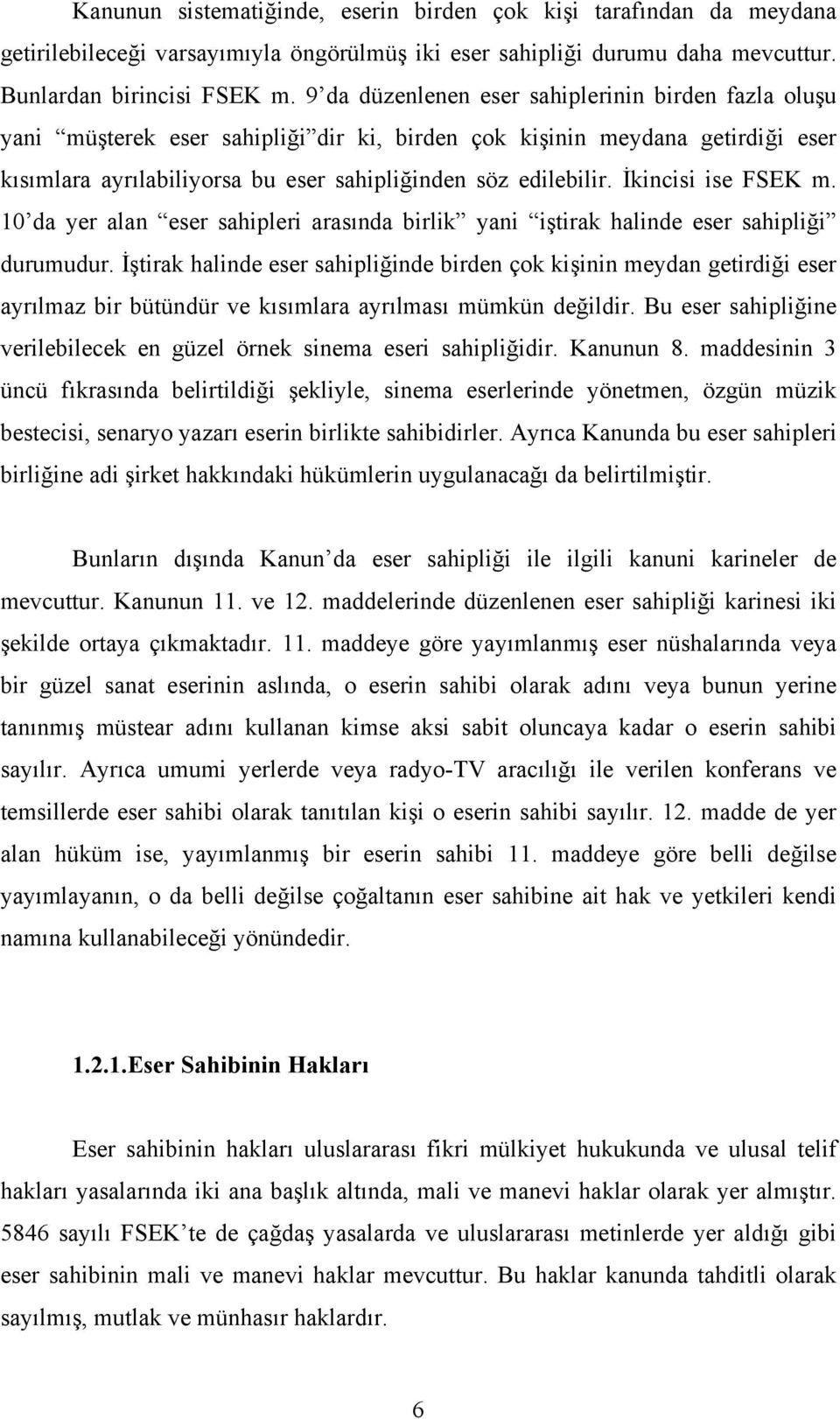 İkincisi ise FSEK m. 10 da yer alan eser sahipleri arasında birlik yani iştirak halinde eser sahipliği durumudur.