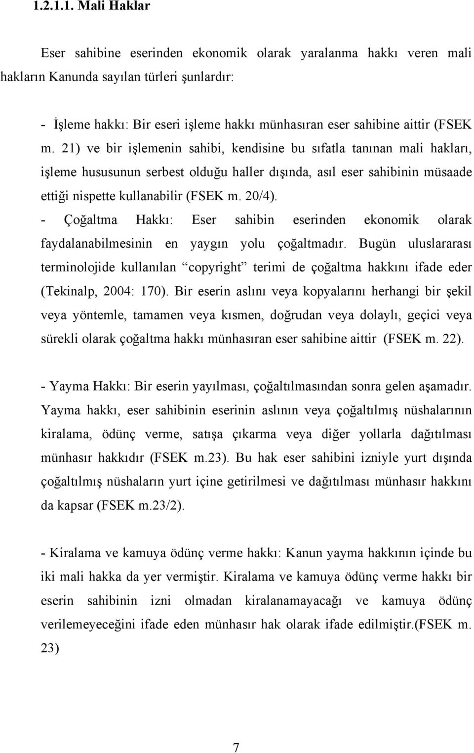 21) ve bir işlemenin sahibi, kendisine bu sıfatla tanınan mali hakları, işleme hususunun serbest olduğu haller dışında, asıl eser sahibinin müsaade ettiği nispette kullanabilir (FSEK m. 20/4).