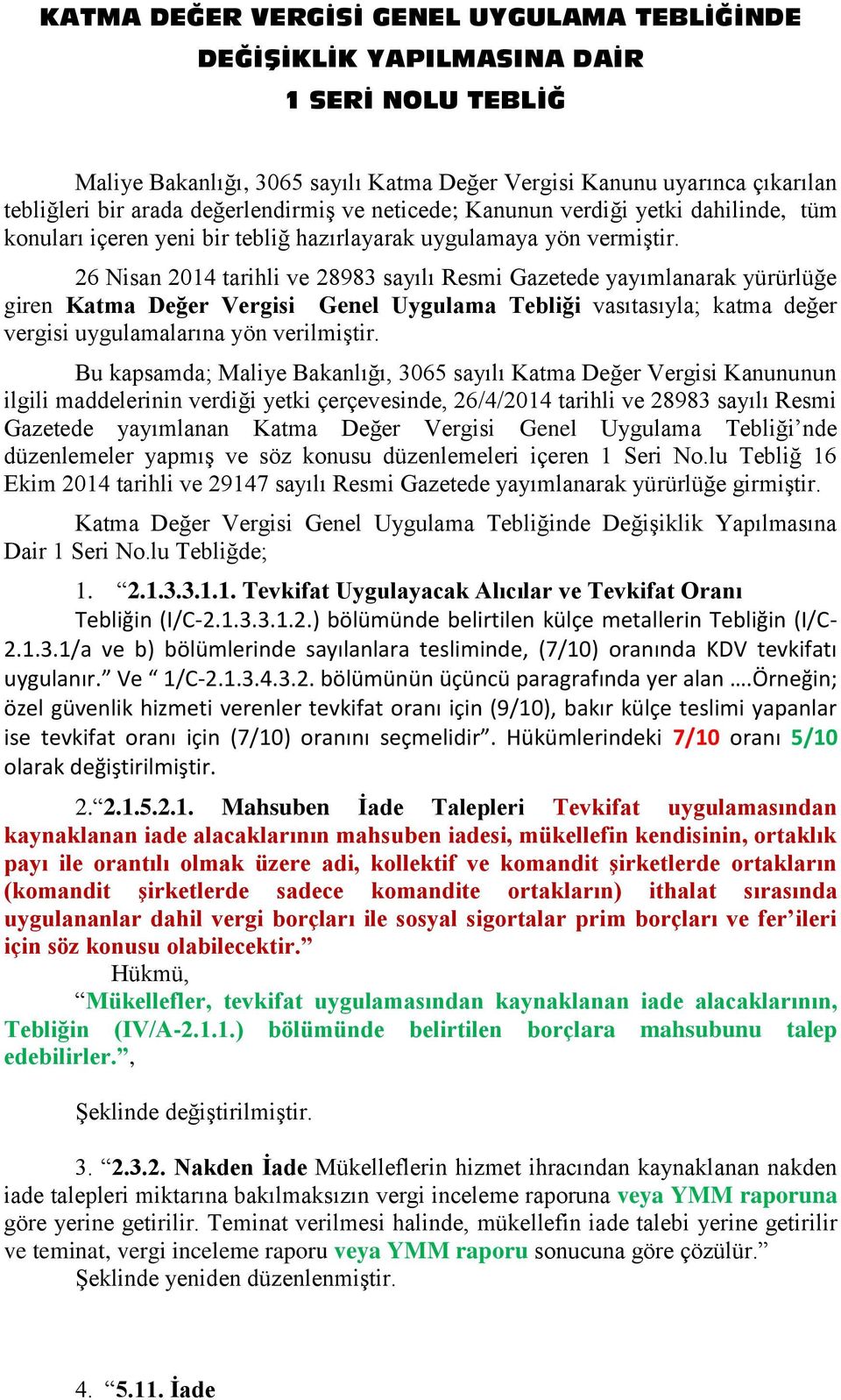 26 Nisan 2014 tarihli ve 28983 sayılı Resmi Gazetede yayımlanarak yürürlüğe giren Katma Değer Vergisi Genel Uygulama Tebliği vasıtasıyla; katma değer vergisi uygulamalarına yön verilmiştir.