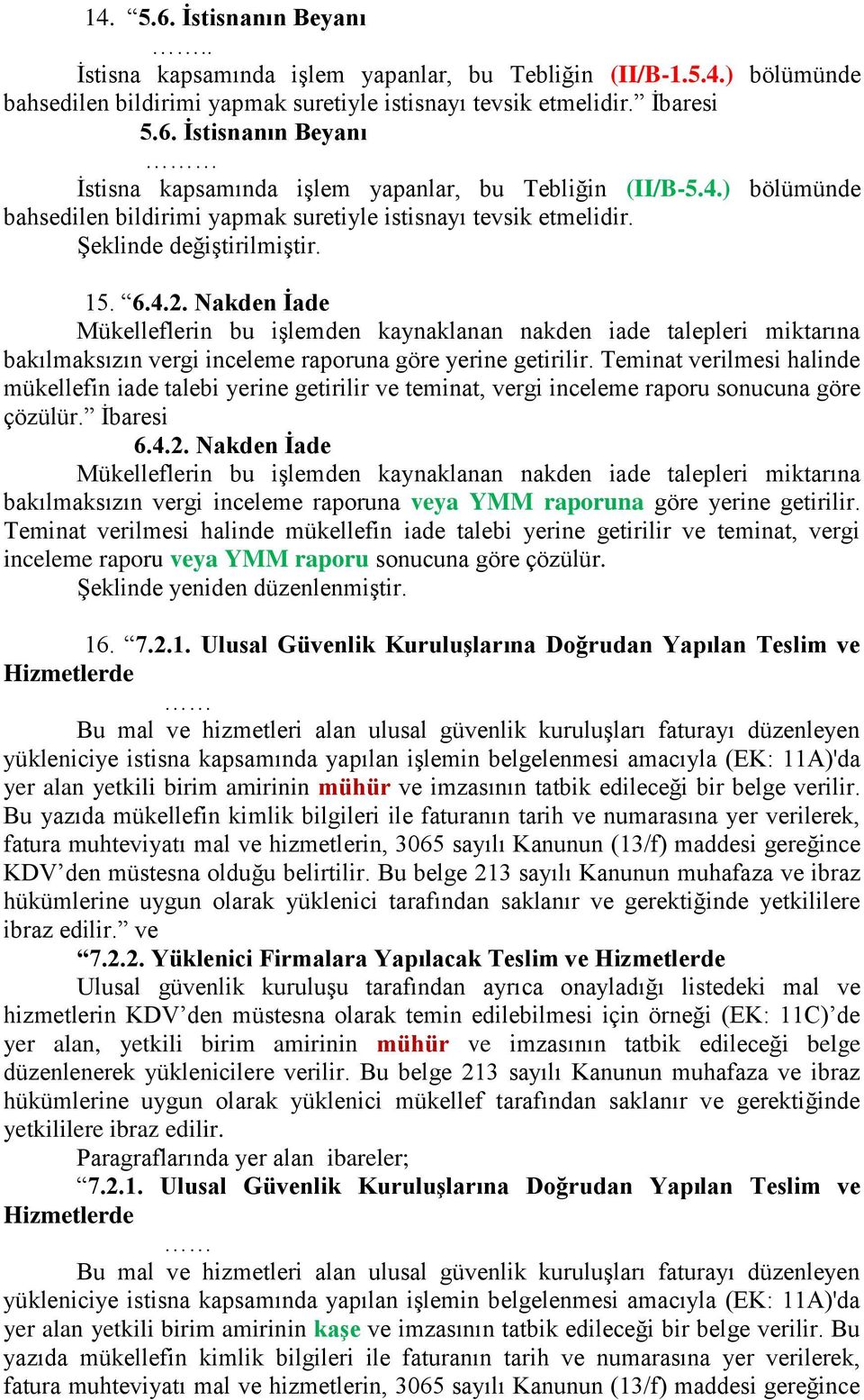 Nakden İade Mükelleflerin bu işlemden kaynaklanan nakden iade talepleri miktarına bakılmaksızın vergi inceleme raporuna göre yerine getirilir.