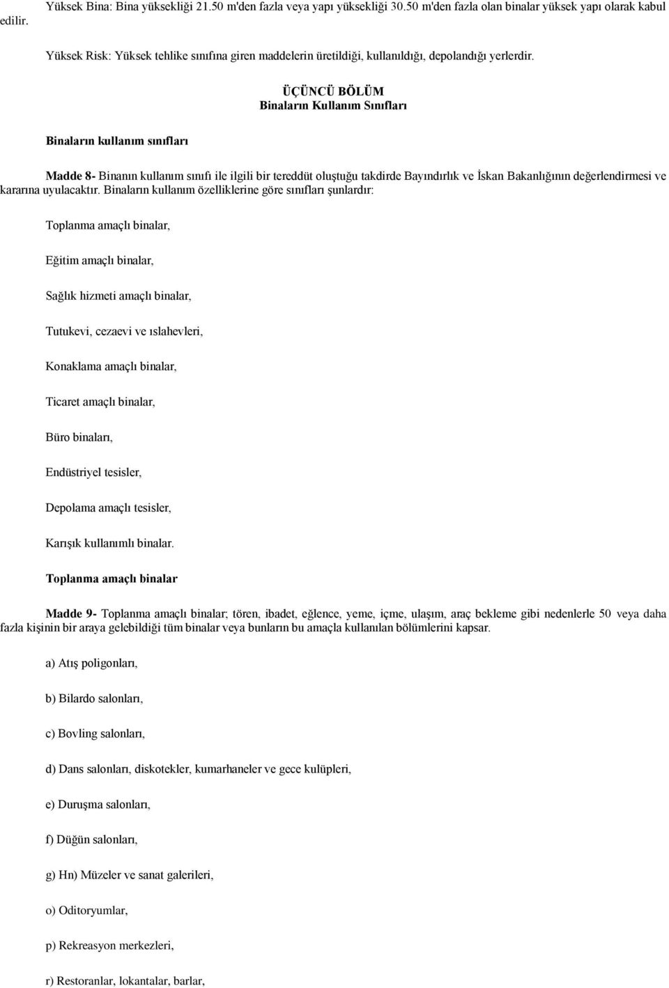 ÜÇÜNCÜ BÖLÜM Binaların Kullanım Sınıfları Binaların kullanım sınıfları Madde 8- Binanın kullanım sınıfı ile ilgili bir tereddüt oluģtuğu takdirde Bayındırlık ve Ġskan Bakanlığının değerlendirmesi ve