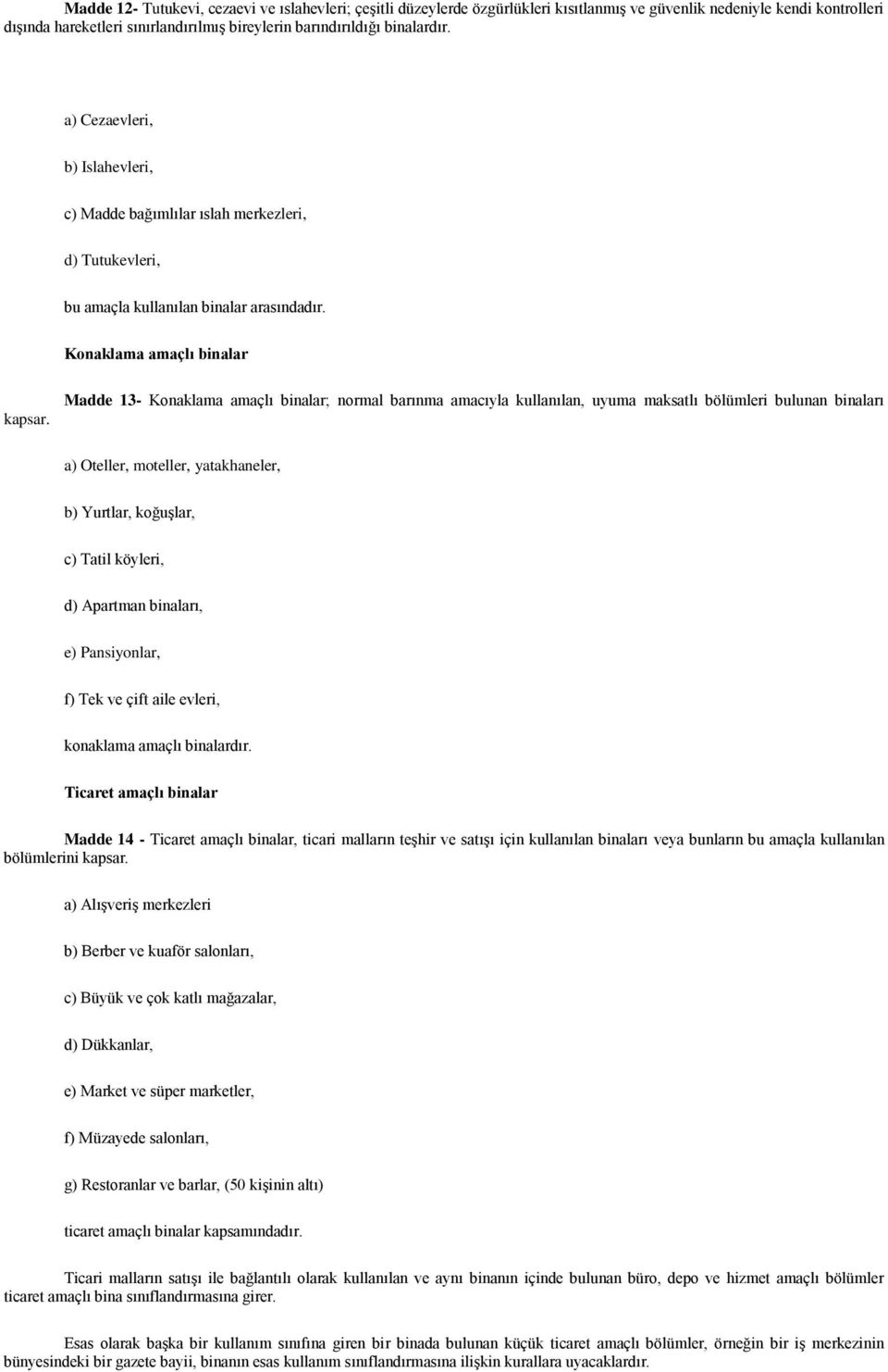 Madde 13- Konaklama amaçlı binalar; normal barınma amacıyla kullanılan, uyuma maksatlı bölümleri bulunan binaları a) Oteller, moteller, yatakhaneler, b) Yurtlar, koğuģlar, c) Tatil köyleri, d)