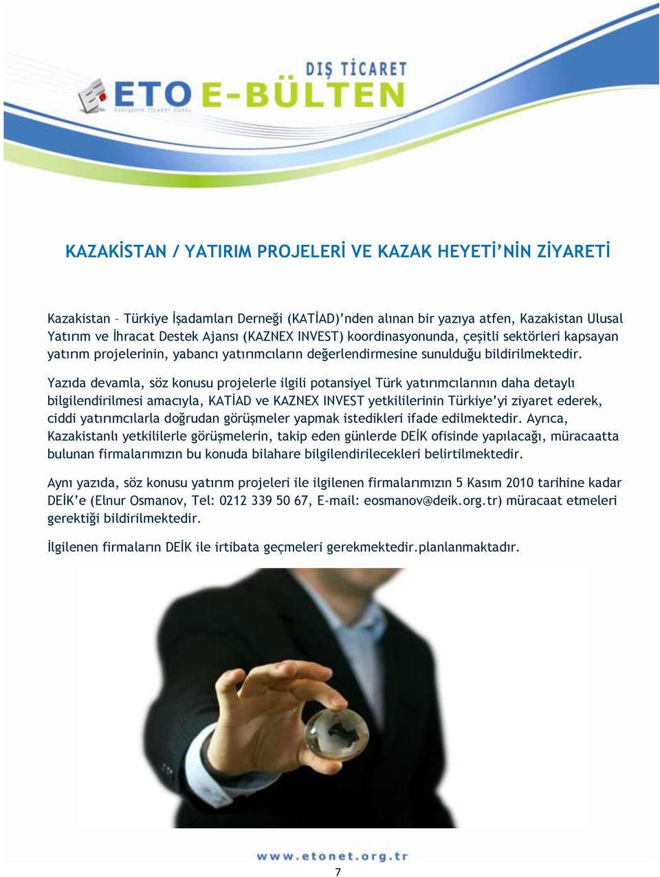 Yazıda devamla, söz konusu projelerle ilgili potansiyel Türk yatırımcılarının daha detaylı bilgilendirilmesi amacıyla, KATİAD ve KAZNEX INVEST yetkililerinin Türkiye yi ziyaret ederek, ciddi