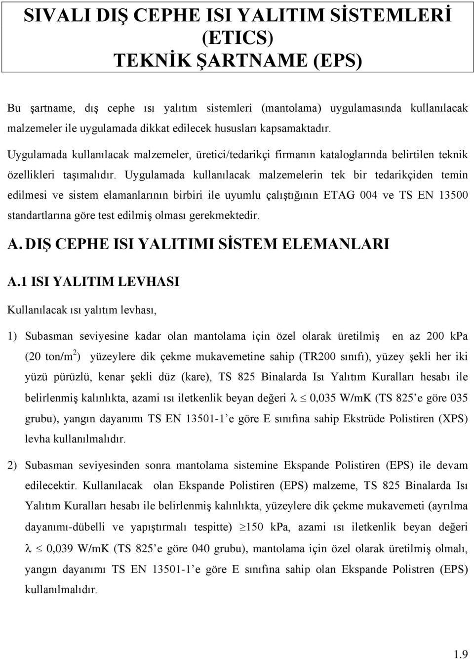 Uygulamada kullanılacak malzemelerin tek bir tedarikçiden temin edilmesi ve sistem elamanlarının birbiri ile uyumlu çalıştığının ETAG 004 ve TS EN 13500 standartlarına göre test edilmiş olması