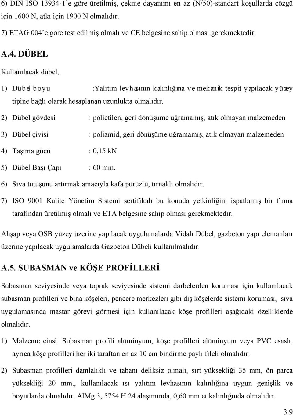 2) Dübel gövdesi : polietilen, geri dönüşüme uğramamış, atık olmayan malzemeden 3) Dübel çivisi : poliamid, geri dönüşüme uğramamış, atık olmayan malzemeden 4) Taşıma gücü : 0,15 kn 5) Dübel Başı