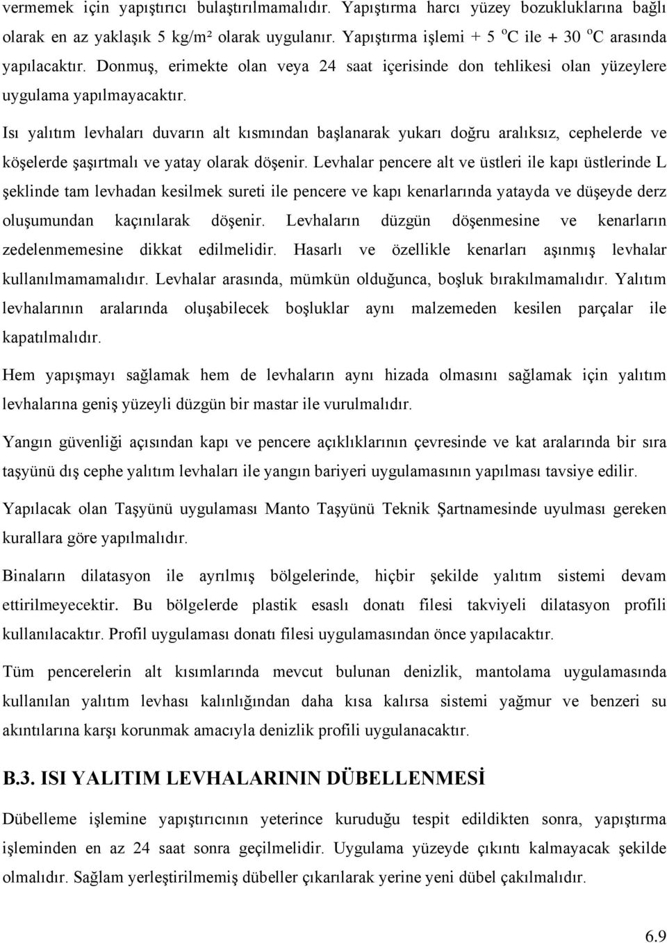 Isı yalıtım levhaları duvarın alt kısmından başlanarak yukarı doğru aralıksız, cephelerde ve köşelerde şaşırtmalı ve yatay olarak döşenir.