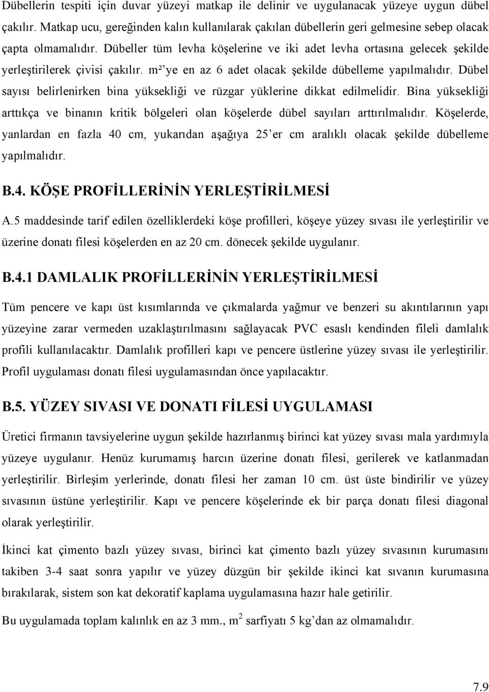 Dübeller tüm levha köşelerine ve iki adet levha ortasına gelecek şekilde yerleştirilerek çivisi çakılır. m² ye en az 6 adet olacak şekilde dübelleme yapılmalıdır.