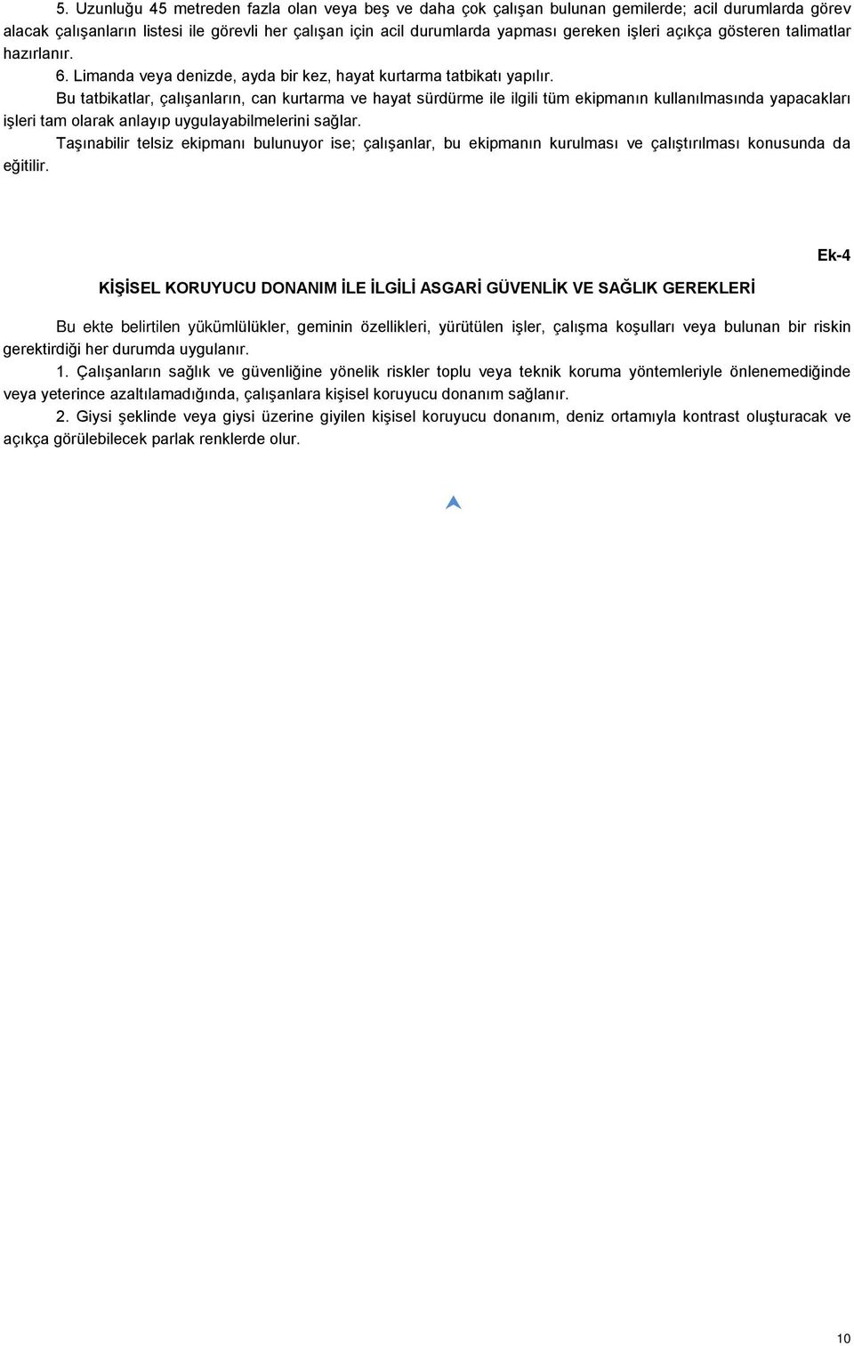 Bu tatbikatlar, çalışanların, can kurtarma ve hayat sürdürme ile ilgili tüm ekipmanın kullanılmasında yapacakları işleri tam olarak anlayıp uygulayabilmelerini sağlar.