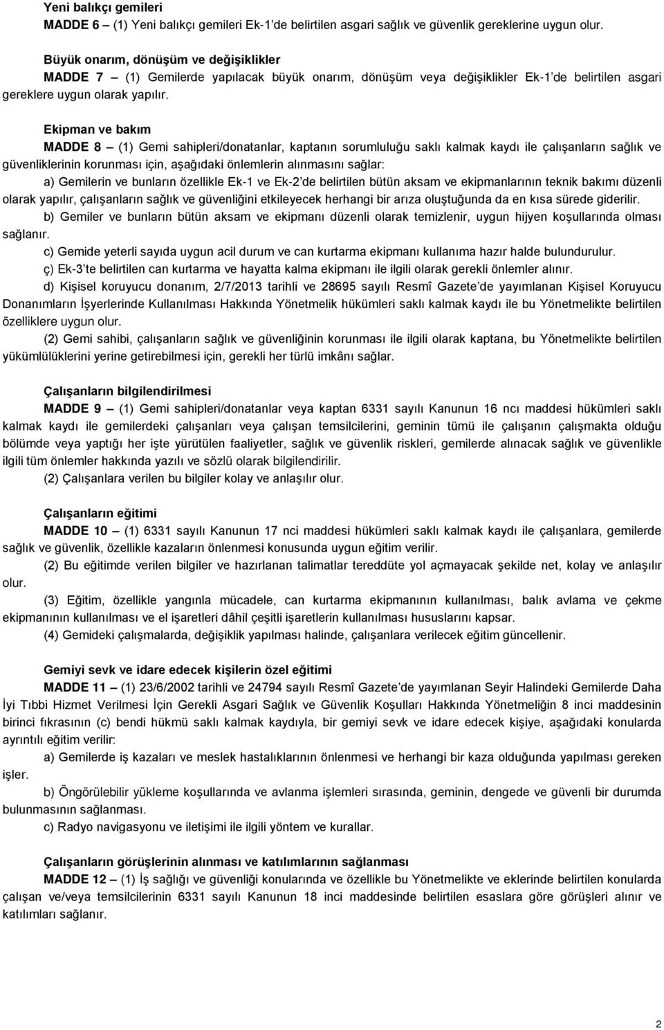 Ekipman ve bakım MADDE 8 (1) Gemi sahipleri/donatanlar, kaptanın sorumluluğu saklı kalmak kaydı ile çalışanların sağlık ve güvenliklerinin korunması için, aşağıdaki önlemlerin alınmasını sağlar: a)