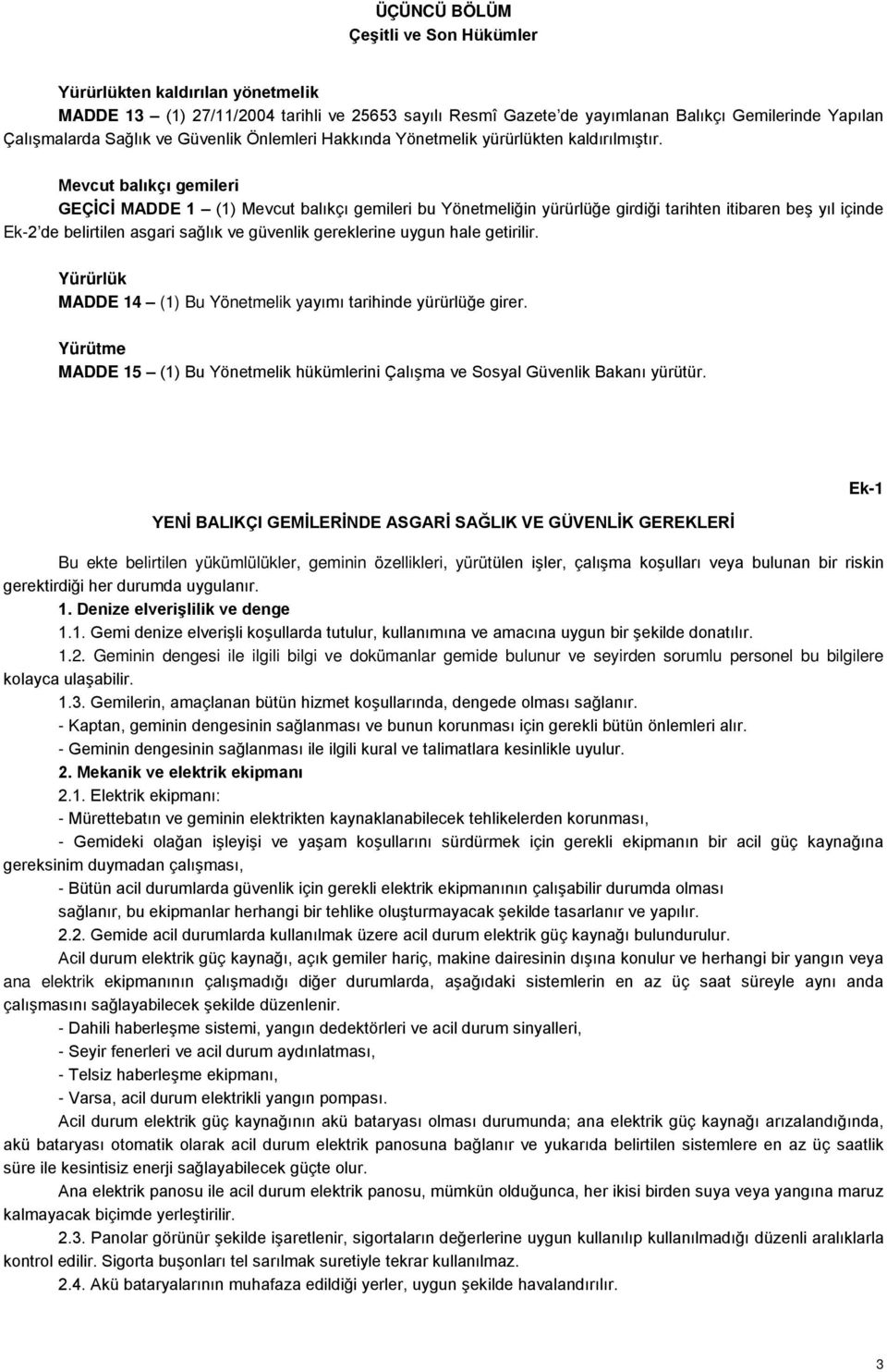 Mevcut balıkçı gemileri GEÇİCİ MADDE 1 (1) Mevcut balıkçı gemileri bu Yönetmeliğin yürürlüğe girdiği tarihten itibaren beş yıl içinde Ek-2 de belirtilen asgari sağlık ve güvenlik gereklerine uygun